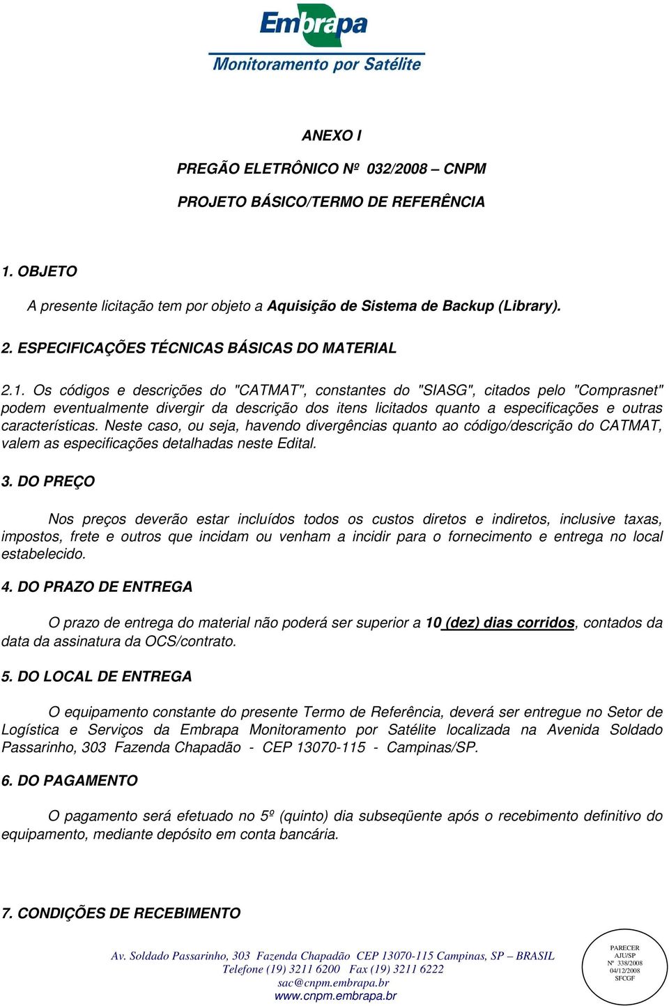 Os códigos e descrições do "CATMAT", constantes do "SIASG", citados pelo "Comprasnet" podem eventualmente divergir da descrição dos itens licitados quanto a especificações e outras características.