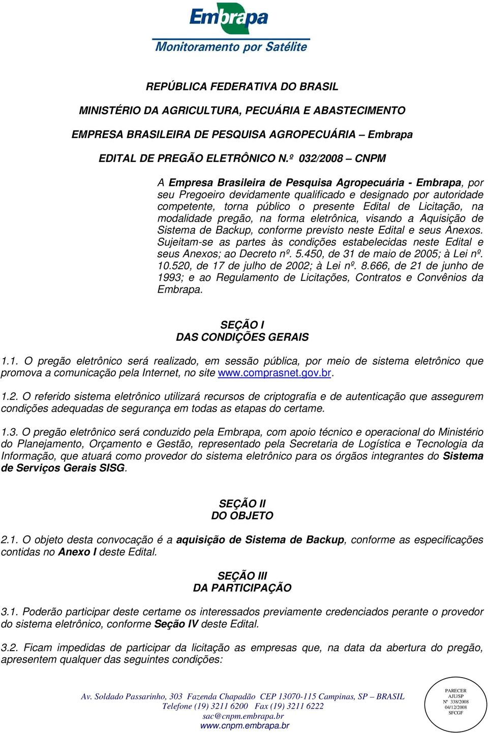 na modalidade pregão, na forma eletrônica, visando a Aquisição de Sistema de Backup, conforme previsto neste Edital e seus Anexos.