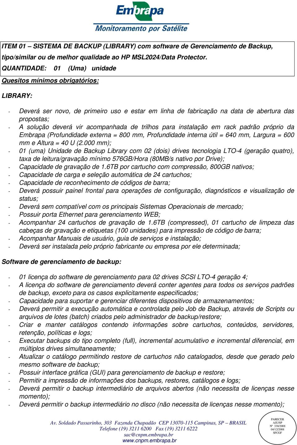 acompanhada de trilhos para instalação em rack padrão próprio da Embrapa (Profundidade externa = 800 mm, Profundidade interna útil = 640 mm, Largura = 600 mm e Altura = 40 U (2.