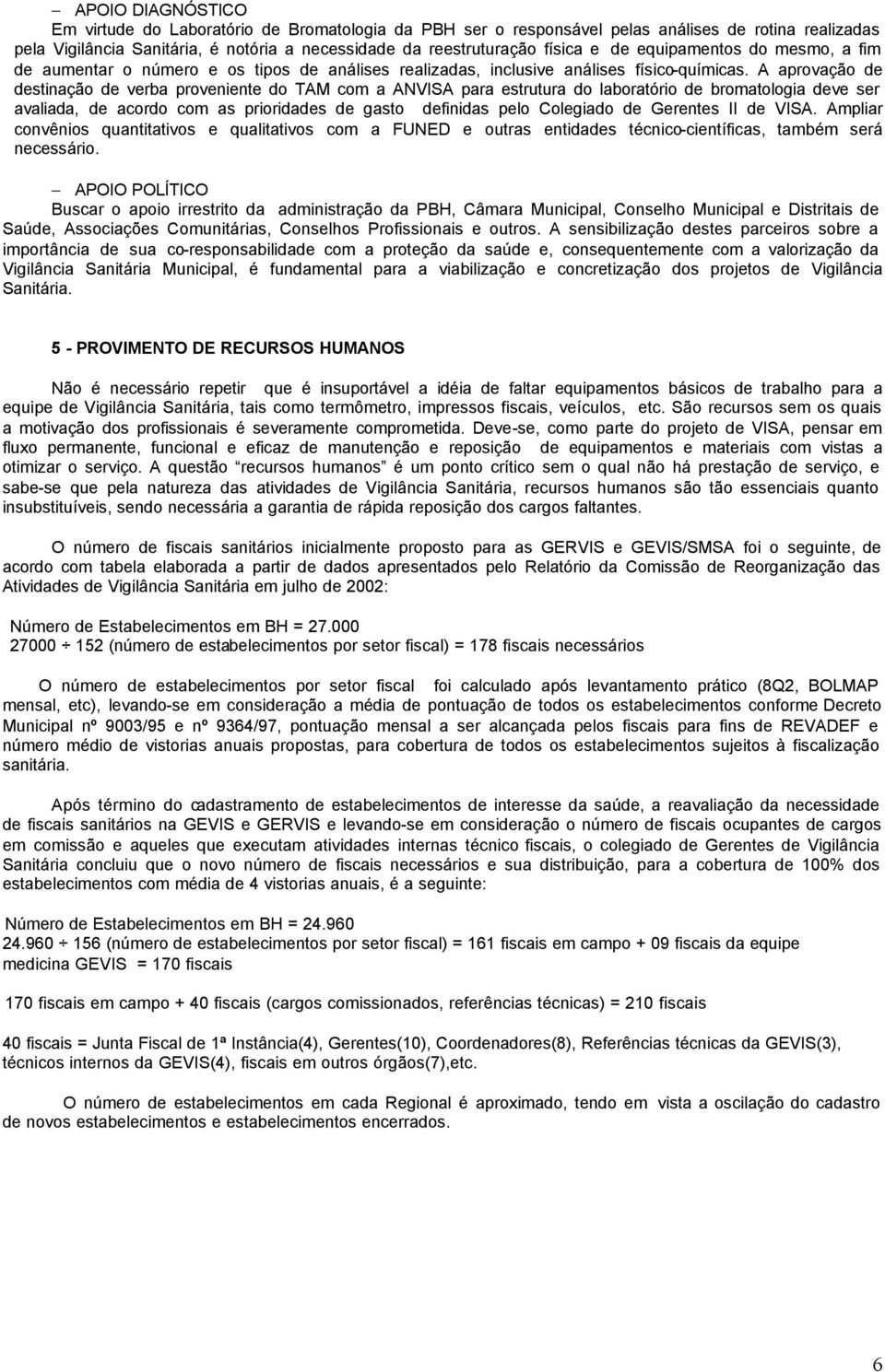 A aprovação de destinação de verba proveniente do TAM com a ANVISA para estrutura do laboratório de bromatologia deve ser avaliada, de acordo com as prioridades de gasto definidas pelo Colegiado de