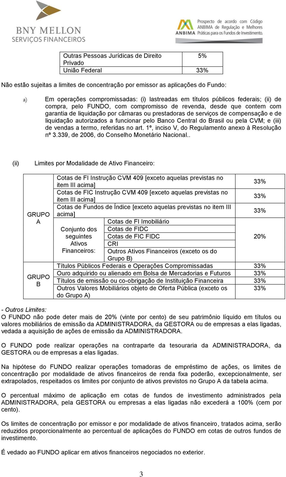 autorizados a funcionar pelo Banco Central do Brasil ou pela CVM; e (iii) de vendas a termo, referidas no art. 1º, inciso V, do Regulamento anexo à Resolução nº 3.