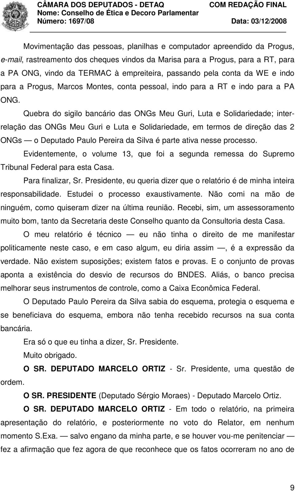 Quebra do sigilo bancário das ONGs Meu Guri, Luta e Solidariedade; interrelação das ONGs Meu Guri e Luta e Solidariedade, em termos de direção das 2 ONGs o Deputado Paulo Pereira da Silva é parte