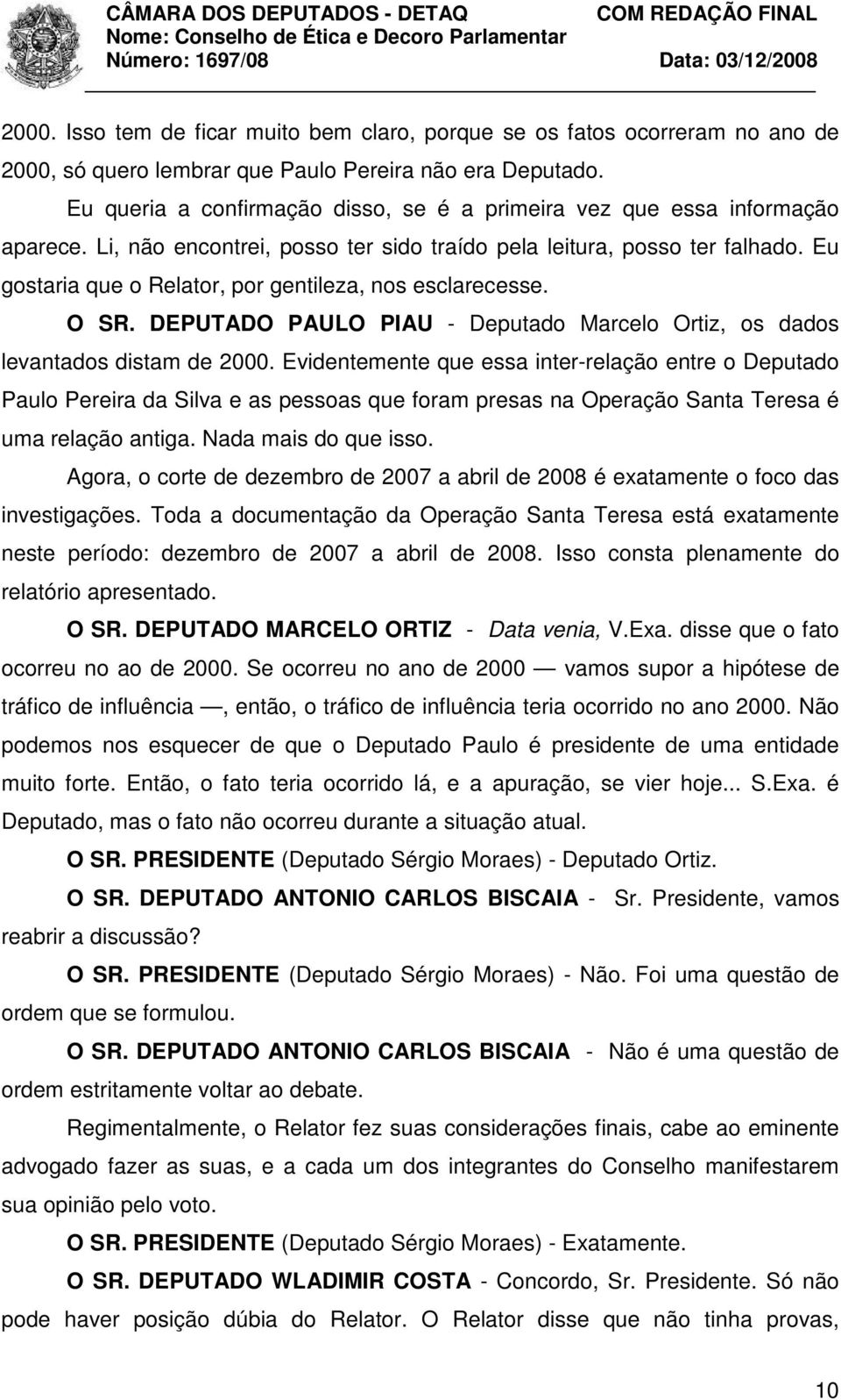 Eu gostaria que o Relator, por gentileza, nos esclarecesse. O SR. DEPUTADO PAULO PIAU - Deputado Marcelo Ortiz, os dados levantados distam de 2000.