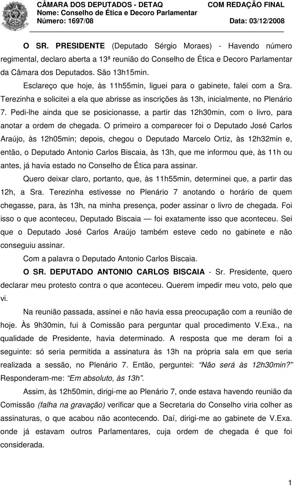 Pedi-lhe ainda que se posicionasse, a partir das 12h30min, com o livro, para anotar a ordem de chegada.