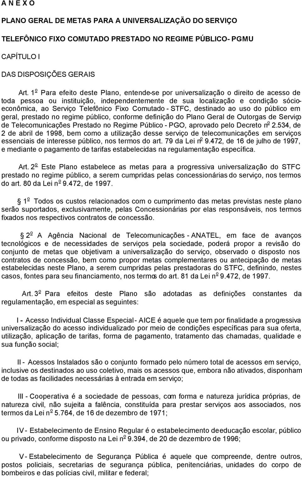 Fixo Comutado - STFC, destinado ao uso do público em geral, prestado no regime público, conforme definição do Plano Geral de Outorgas de Serviço de Telecomunicações Prestado no Regime Público - PGO,