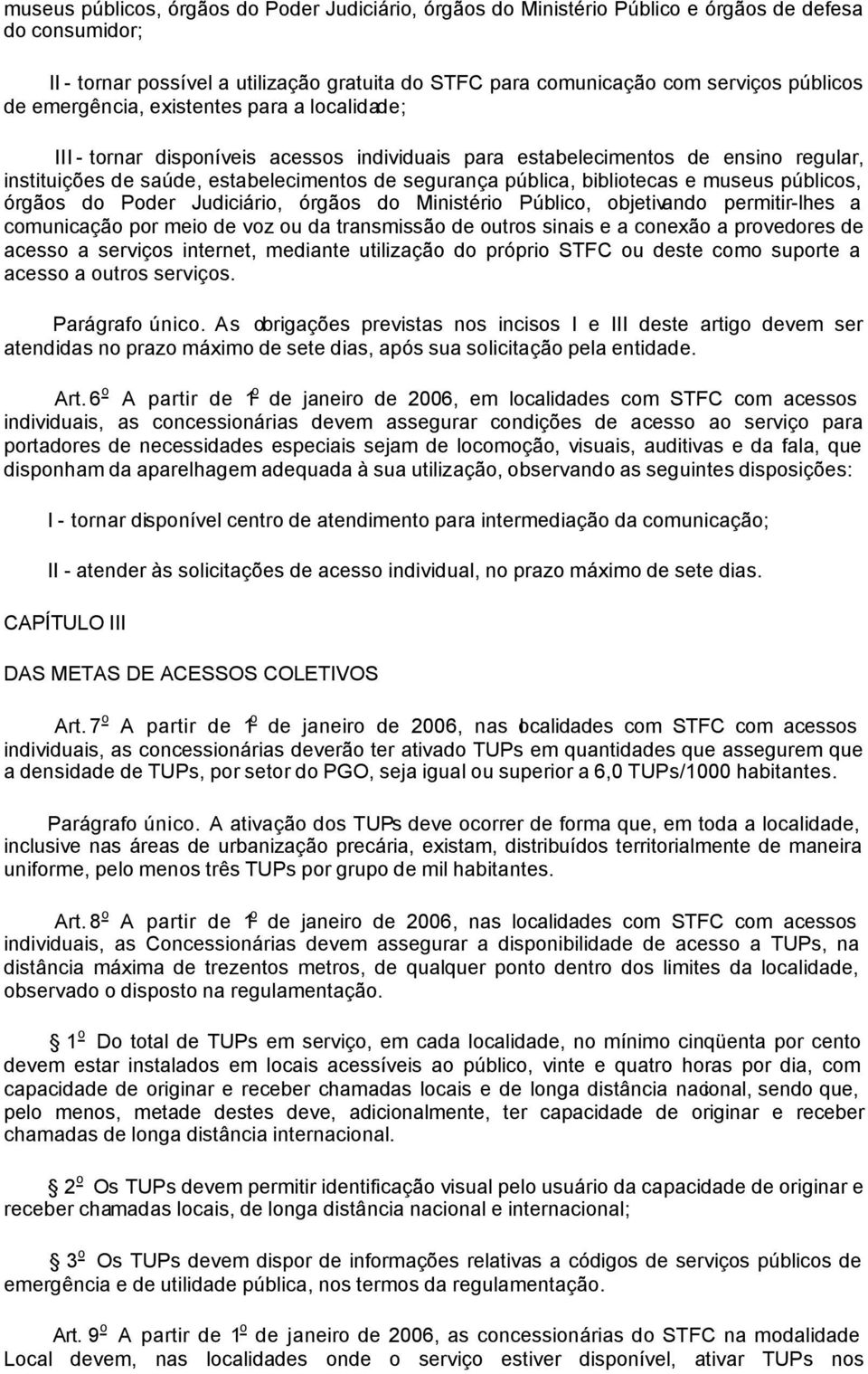 bibliotecas e museus públicos, órgãos do Poder Judiciário, órgãos do Ministério Público, objetivando permitir-lhes a comunicação por meio de voz ou da transmissão de outros sinais e a conexão a