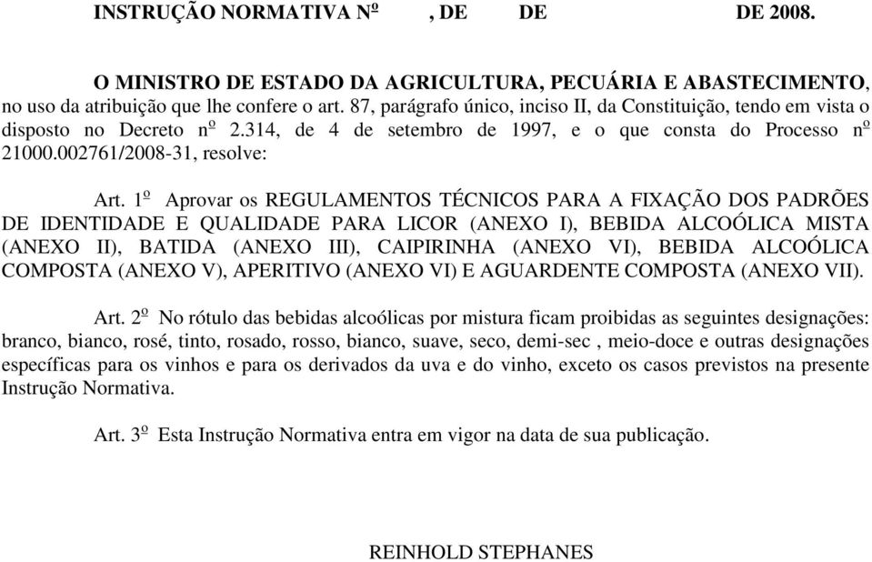 1 o Aprovar os REGULAMENTOS TÉCNICOS PARA A FIXAÇÃO DOS PADRÕES DE IDENTIDADE E QUALIDADE PARA LICOR (ANEXO I), BEBIDA ALCOÓLICA MISTA (ANEXO II), BATIDA (ANEXO III), CAIPIRINHA (ANEXO VI), BEBIDA