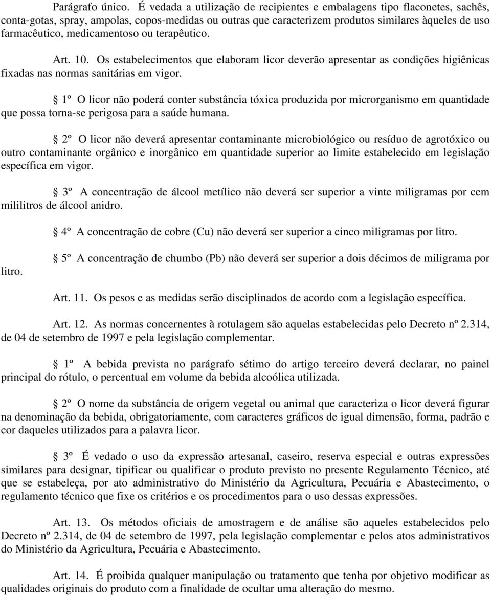 medicamentoso ou terapêutico. Art. 10. Os estabelecimentos que elaboram licor deverão apresentar as condições higiênicas fixadas nas normas sanitárias em vigor.