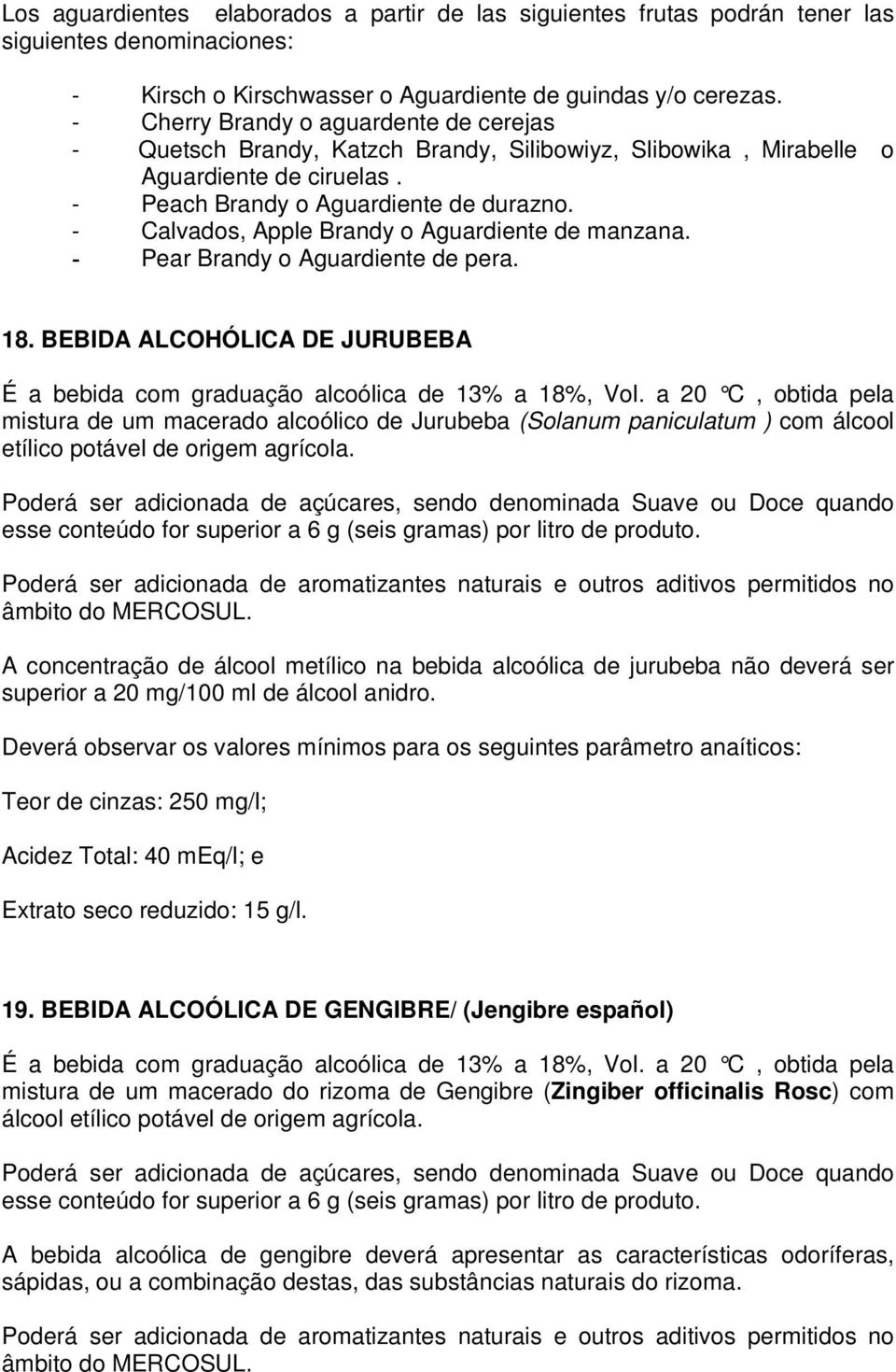 - Calvados, Apple Brandy o Aguardiente de manzana. - Pear Brandy o Aguardiente de pera. 18. BEBIDA ALCOHÓLICA DE JURUBEBA É a bebida com graduação alcoólica de 13% a 18%, Vol.