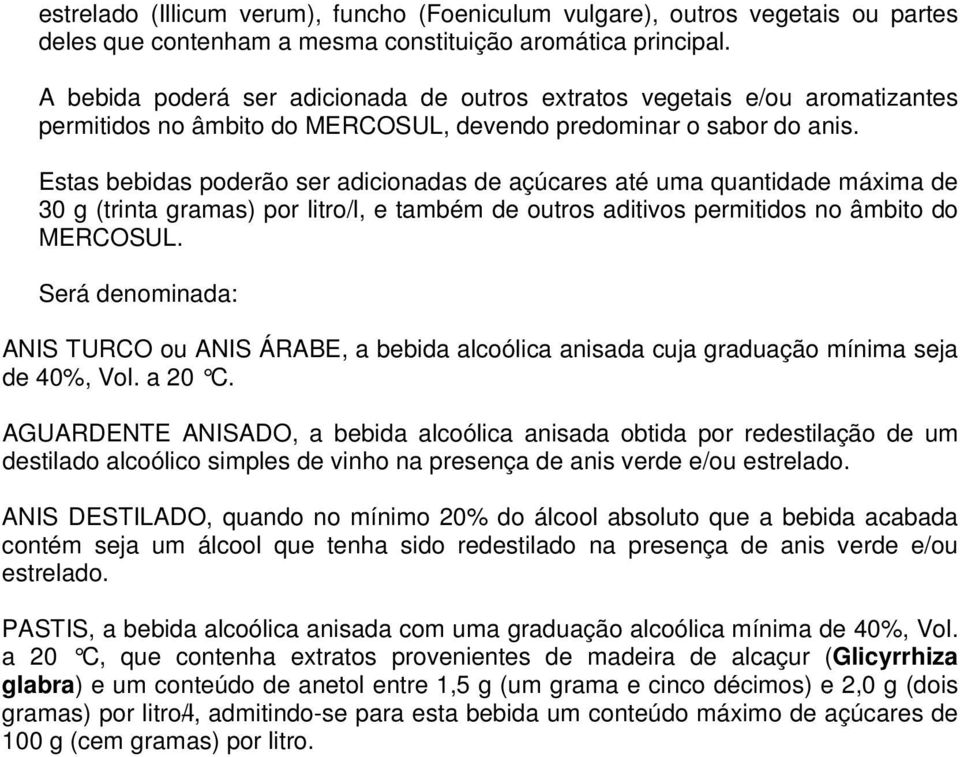 Estas bebidas poderão ser adicionadas de açúcares até uma quantidade máxima de 30 g (trinta gramas) por litro/l, e também de outros aditivos permitidos no âmbito do MERCOSUL.