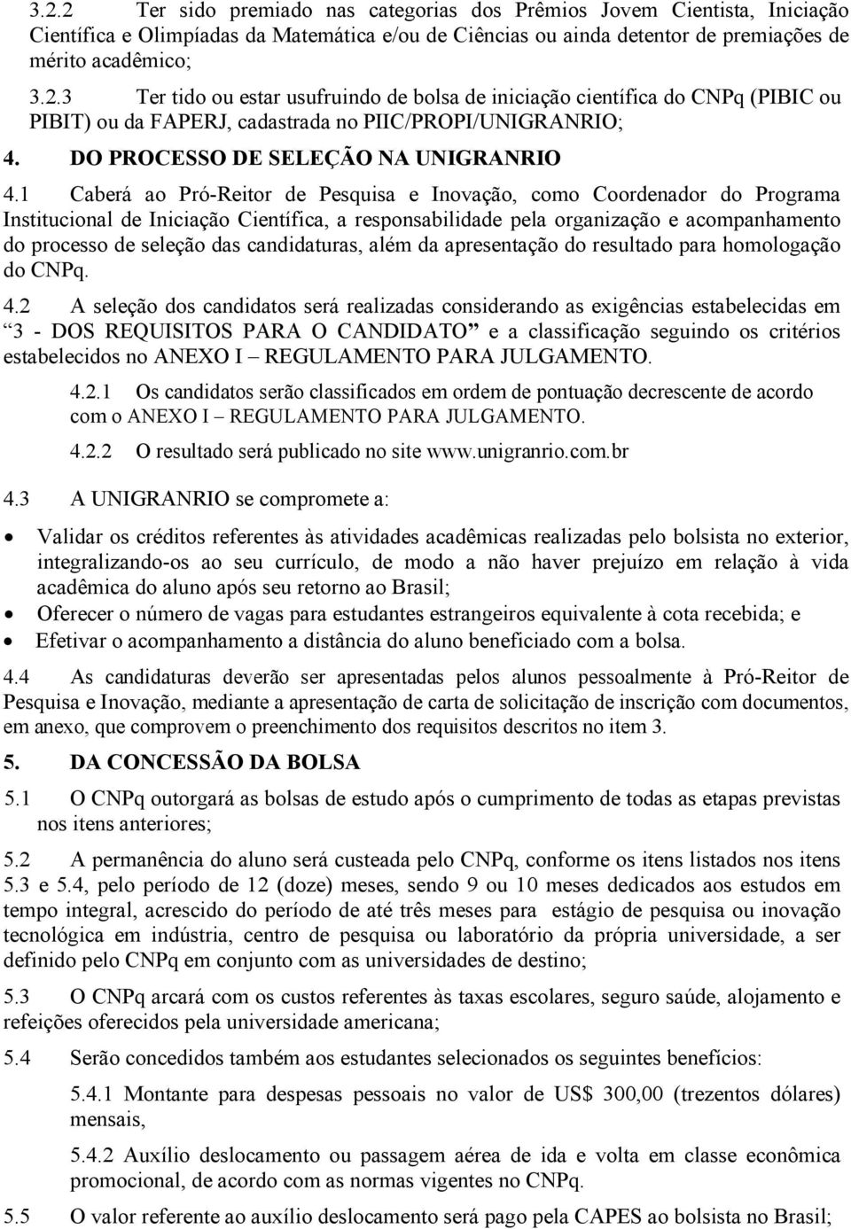 1 Caberá ao Pró-Reitor de Pesquisa e Inovação, como Coordenador do Programa Institucional de Iniciação Científica, a responsabilidade pela organização e acompanhamento do processo de seleção das