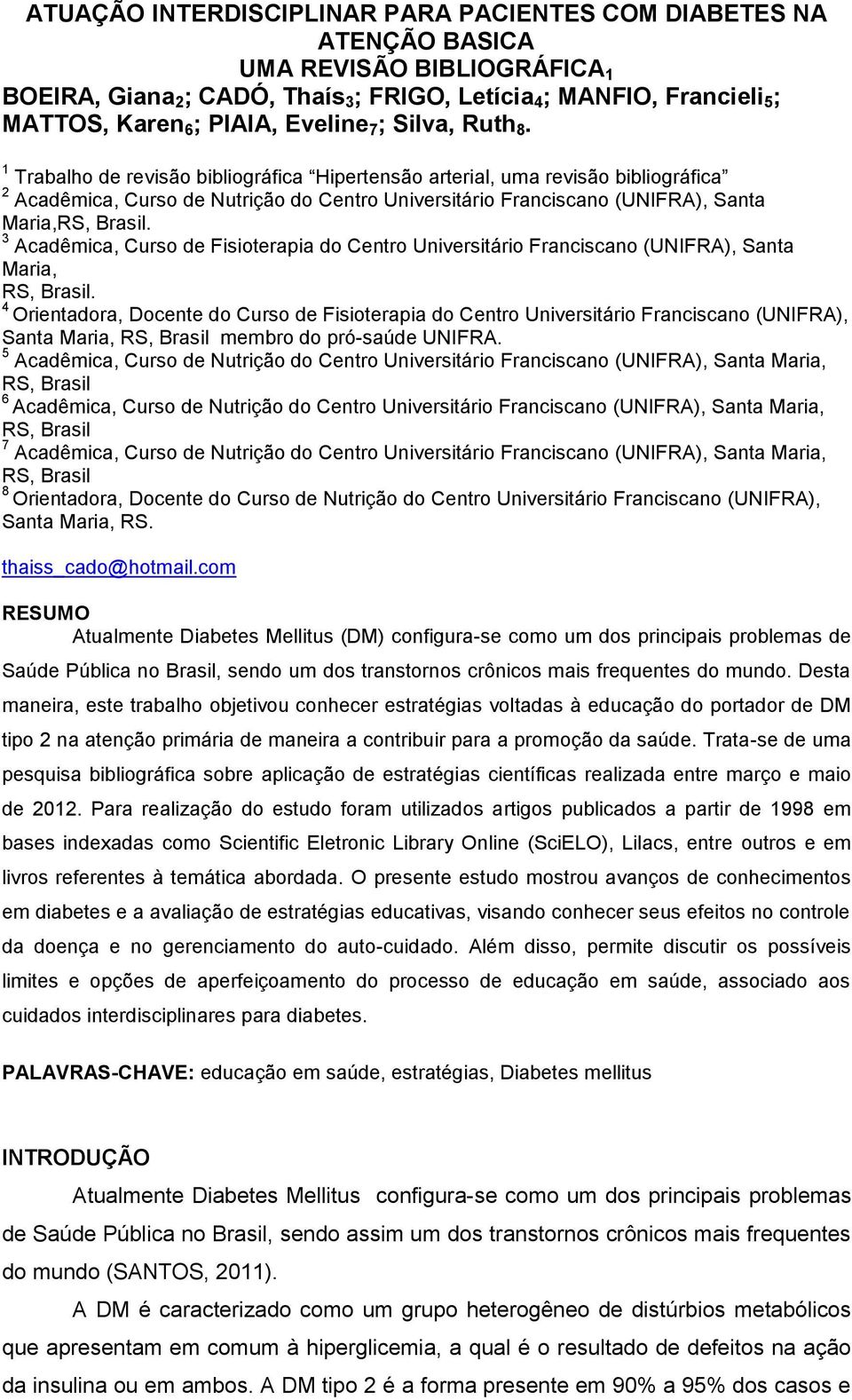 1 Trabalho de revisão bibliográfica Hipertensão arterial, uma revisão bibliográfica 2 Acadêmica, Curso de Nutrição do Centro Universitário Franciscano (UNIFRA), Santa Maria,RS, Brasil.