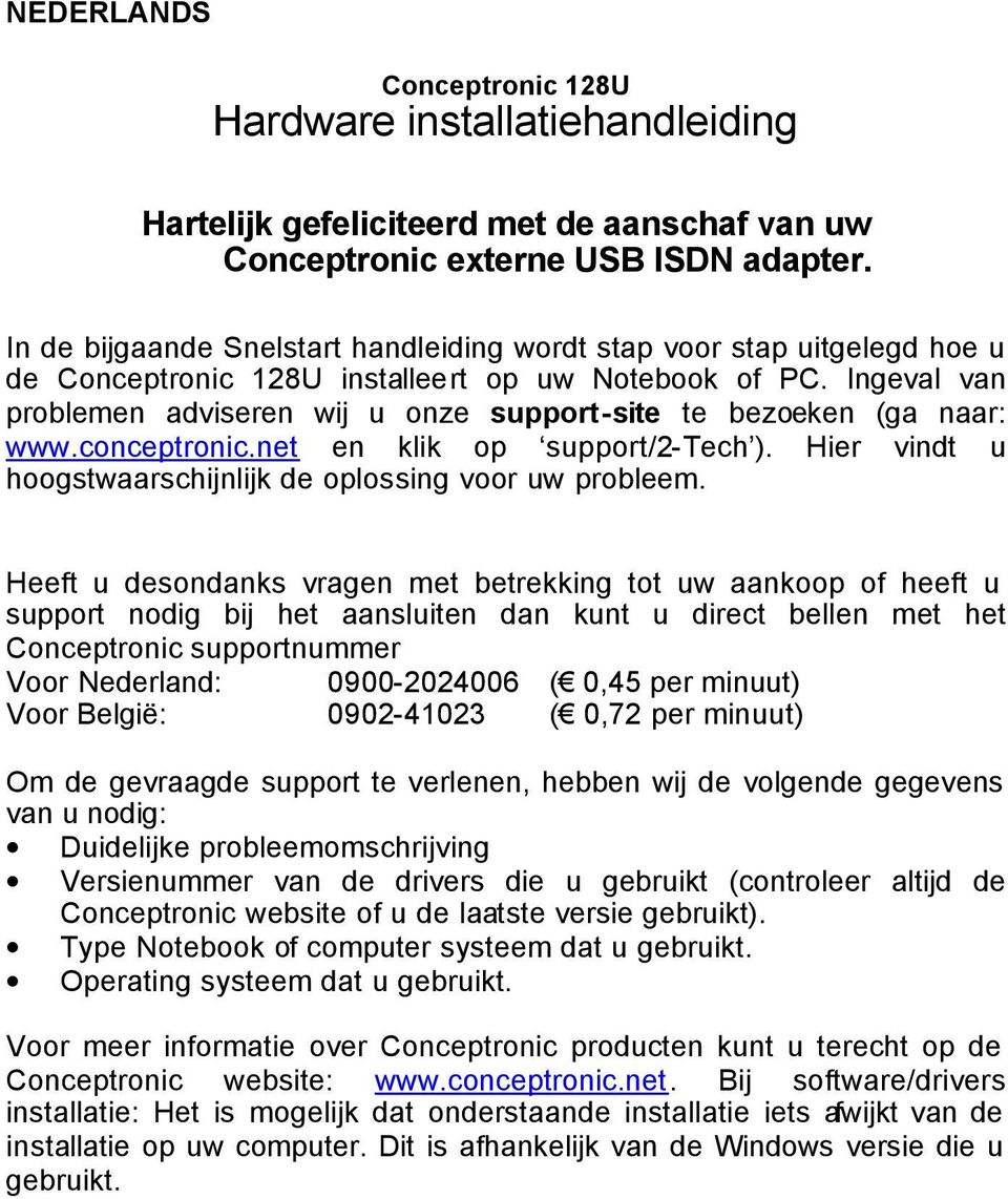 Ingeval van problemen adviseren wij u onze support-site te bezoeken (ga naar: www.conceptronic.net en klik op support/2-tech ). Hier vindt u hoogstwaarschijnlijk de oplossing voor uw probleem.