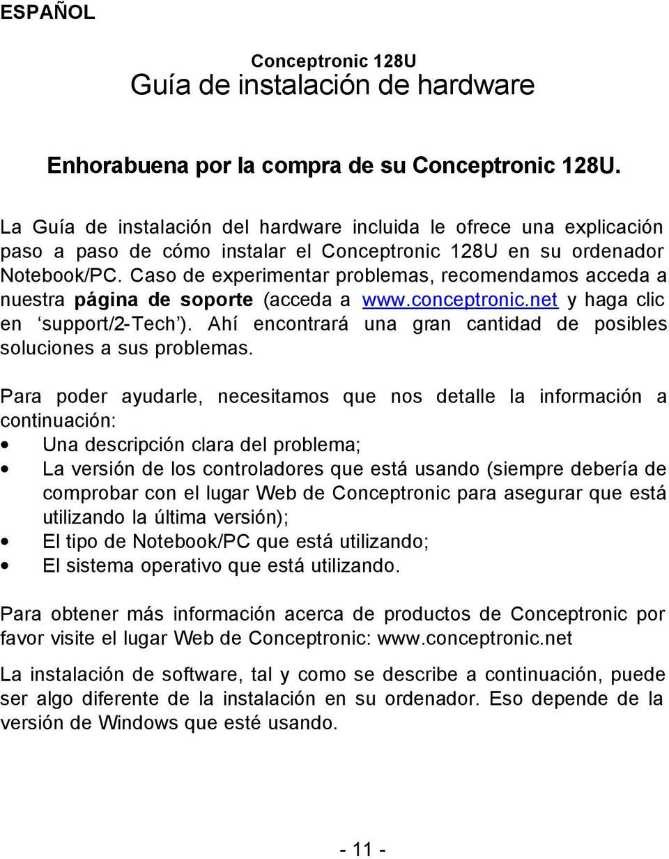 Caso de experimentar problemas, recomendamos acceda a nuestra página de soporte (acceda a www.conceptronic.net y haga clic en support/2-tech ).