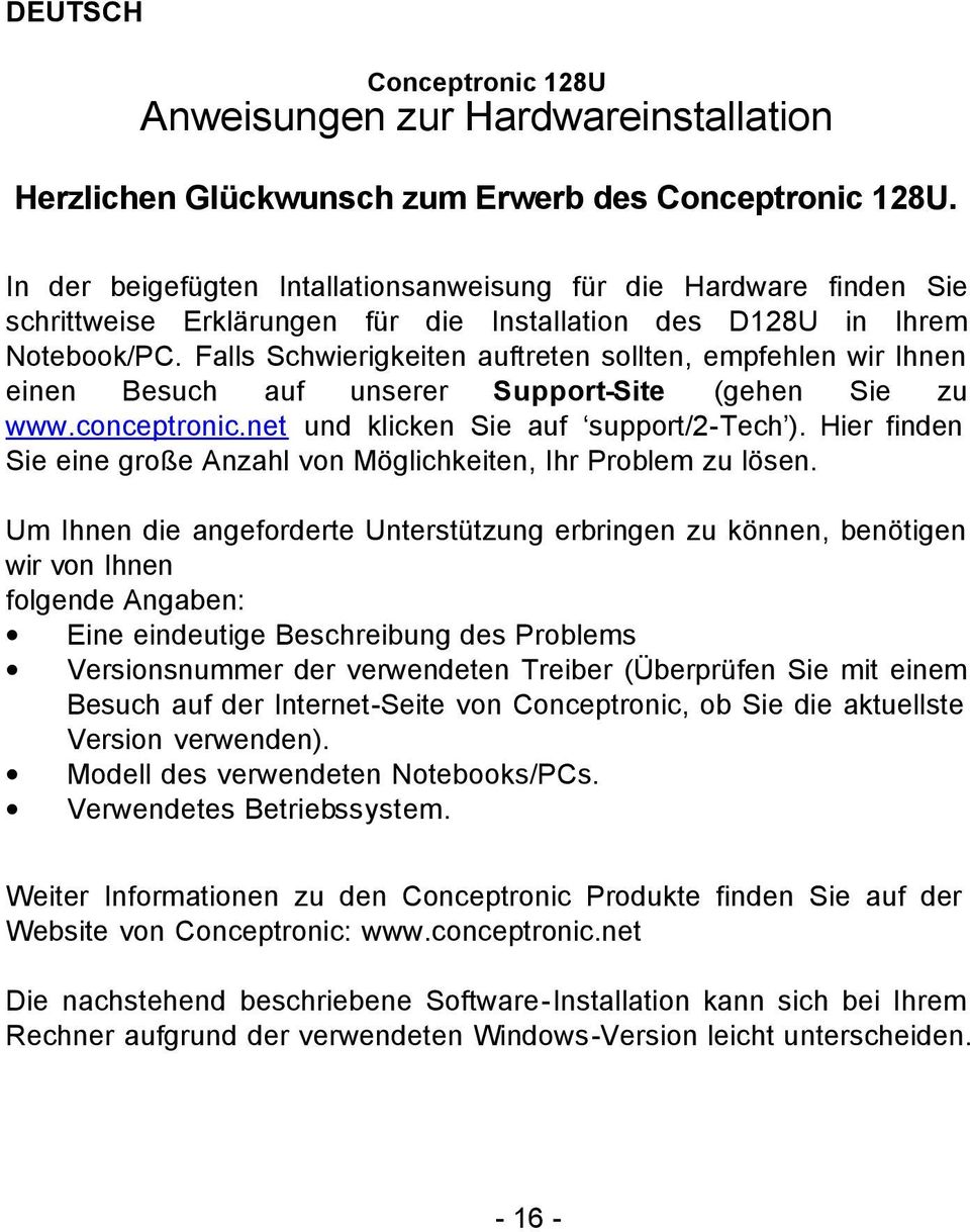 Falls Schwierigkeiten auftreten sollten, empfehlen wir Ihnen einen Besuch auf unserer Support-Site (gehen Sie zu www.conceptronic.net und klicken Sie auf support/2-tech ).