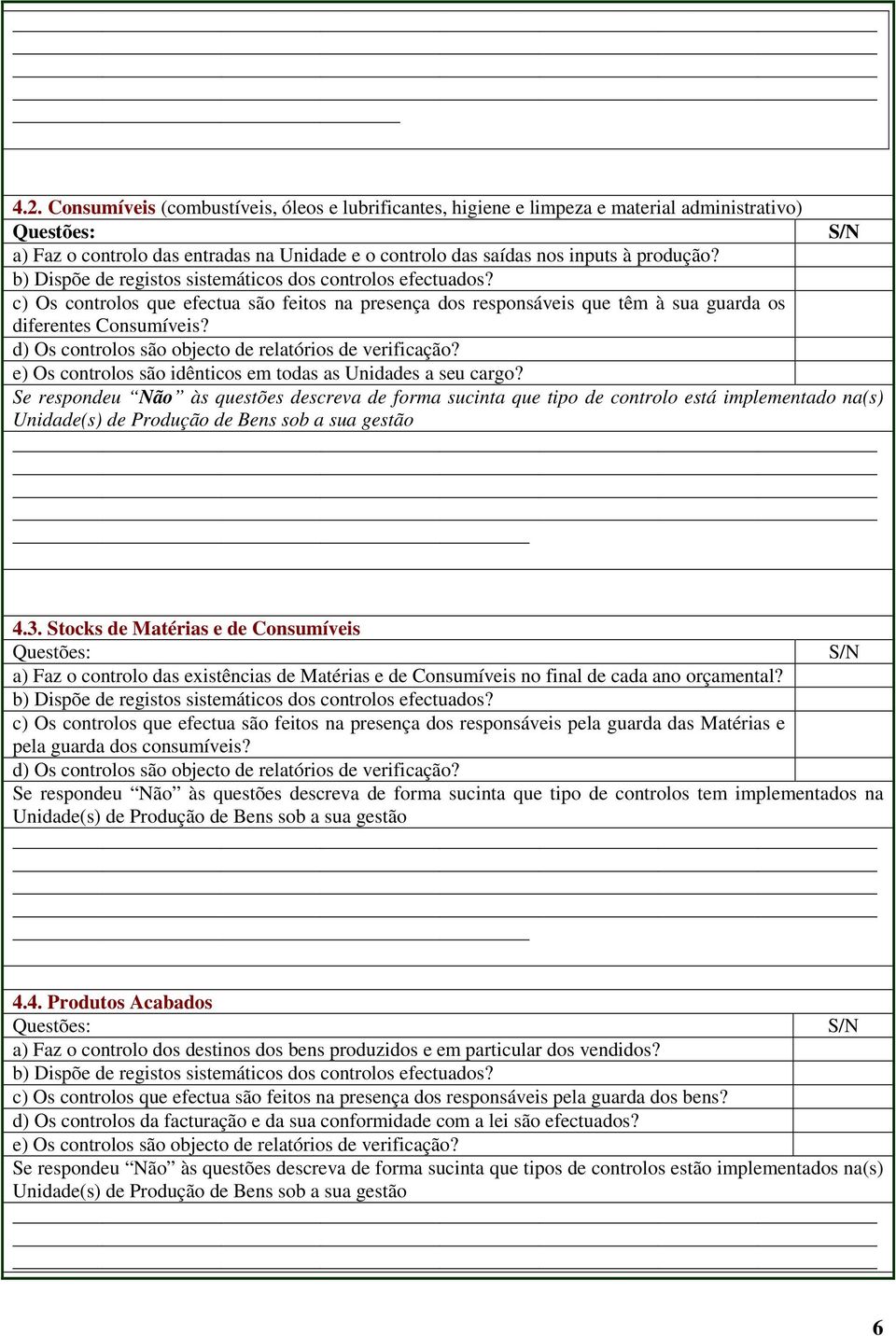 d) Os controlos são objecto de relatórios de verificação? e) Os controlos são idênticos em todas as Unidades a seu cargo?