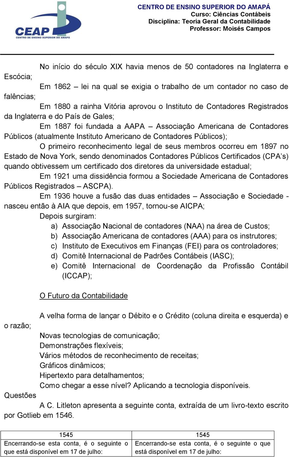 primeiro reconhecimento legal de seus membros ocorreu em 1897 no Estado de Nova York, sendo denominados Contadores Públicos Certificados (CPA s) quando obtivessem um certificado dos diretores da