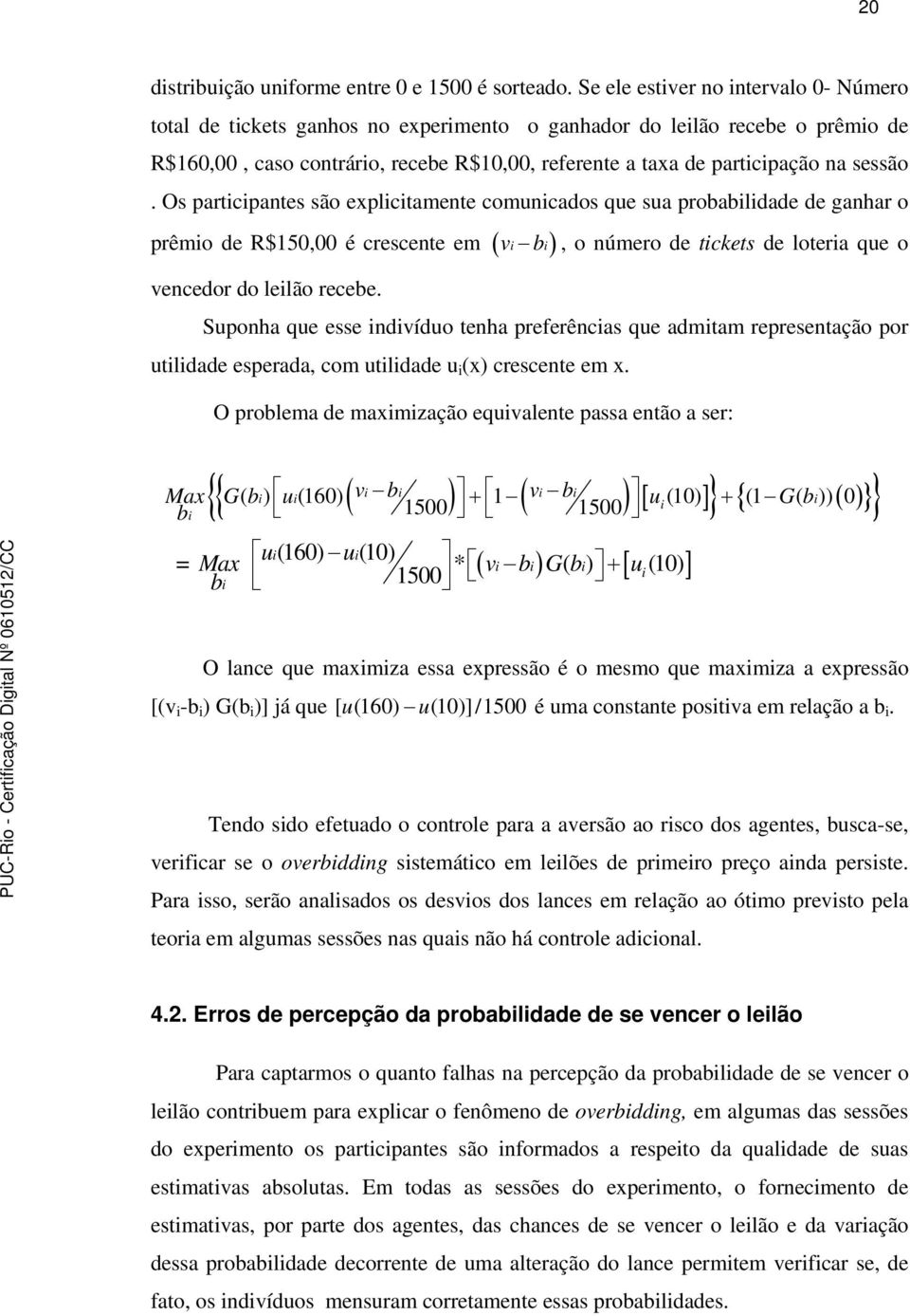 sessão. Os participantes são explicitamente comunicados que sua probabilidade de ganhar o prêmio de R$150,00 é crescente em ( vi bi), o número de tickets de loteria que o vencedor do leilão recebe.