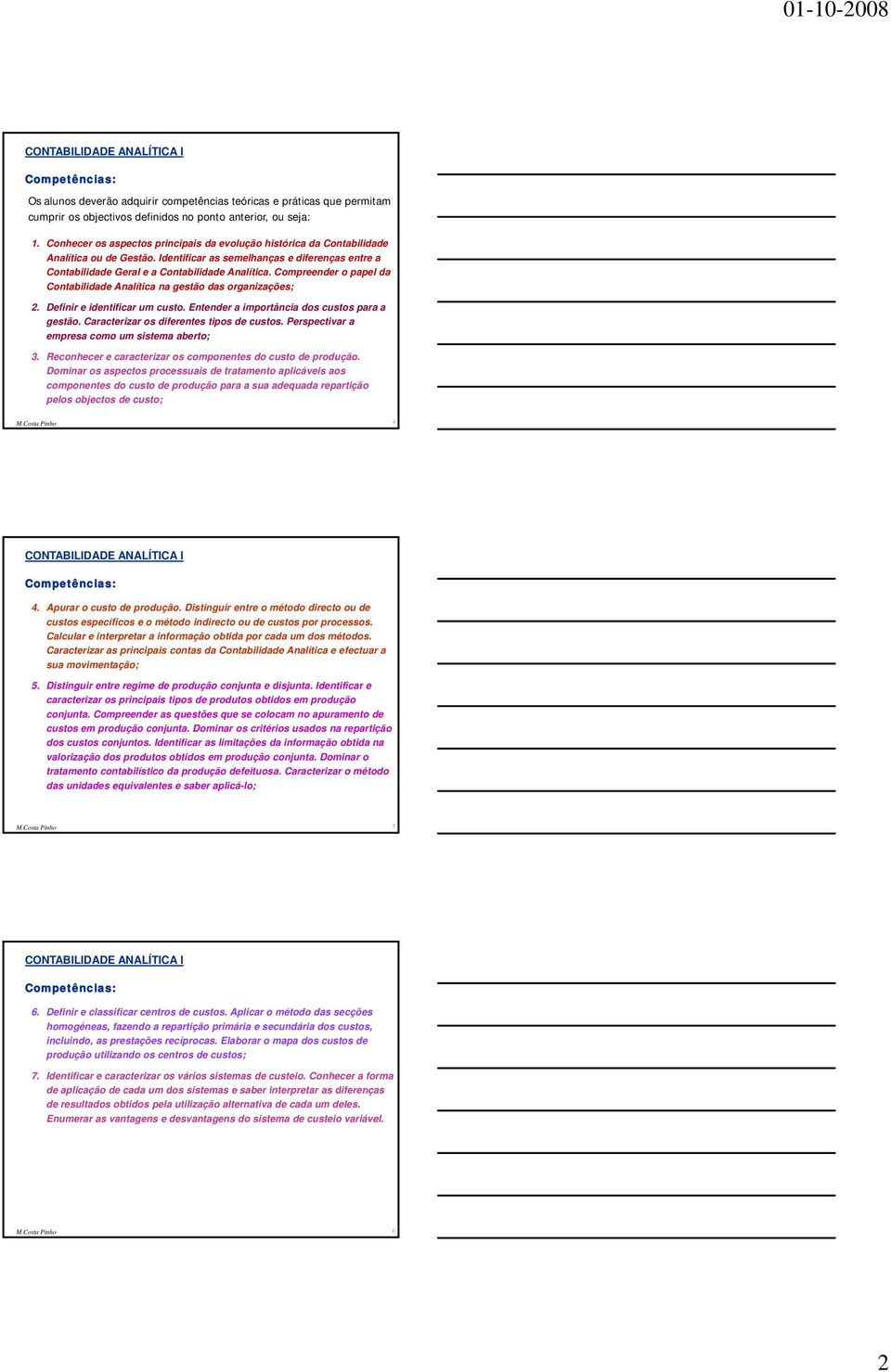 Compreender o papel da Contabilidade Analítica na gestão das organizações; 2. Definir e identificar um custo. Entender a importância dos custos para a gestão.