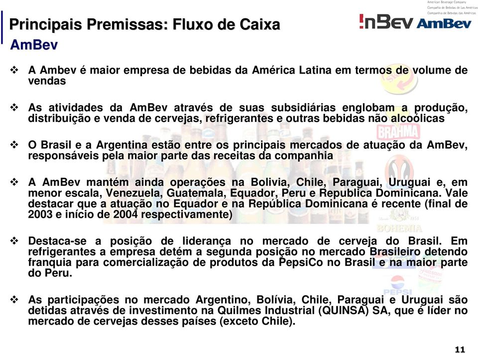 receitas da companhia A AmBev mantém ainda operações na Bolivia, Chile, Paraguai, Uruguai e, em menor escala, Venezuela, Guatemala, Equador, Peru e Republica Dominicana.