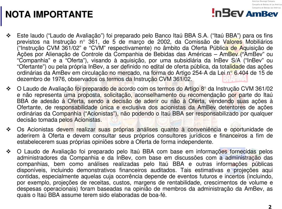 a Oferta ), visando à aquisição, por uma subsidiária da InBev S/A ( InBev ou Ofertante ) ou pela própria InBev, a ser definido no edital de oferta pública, da totalidade das ações ordinárias da AmBev