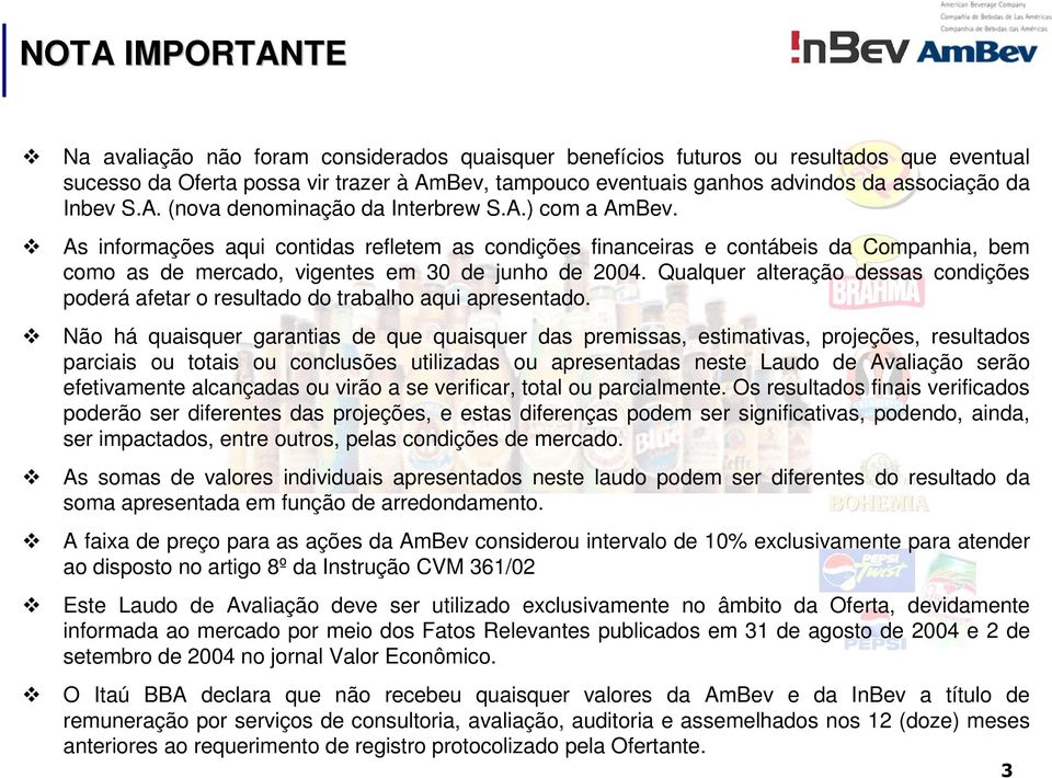 As informações aqui contidas refletem as condições financeiras e contábeis da Companhia, bem como as de mercado, vigentes em 30 de junho de 2004.