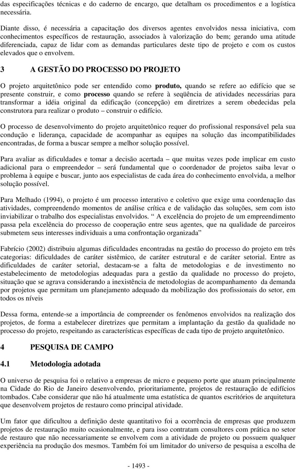 diferenciada, capaz de lidar com as demandas particulares deste tipo de projeto e com os custos elevados que o envolvem.