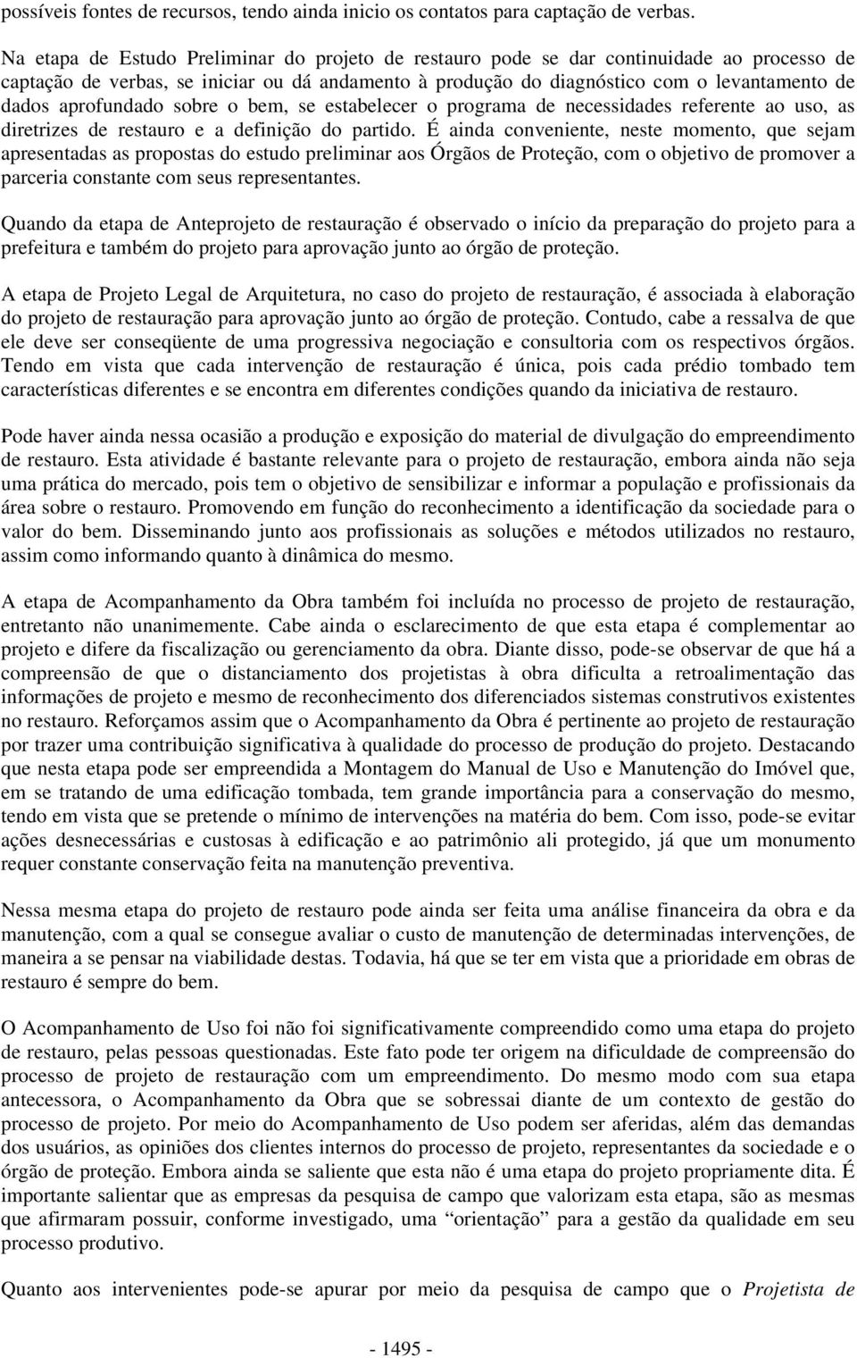 aprofundado sobre o bem, se estabelecer o programa de necessidades referente ao uso, as diretrizes de restauro e a definição do partido.