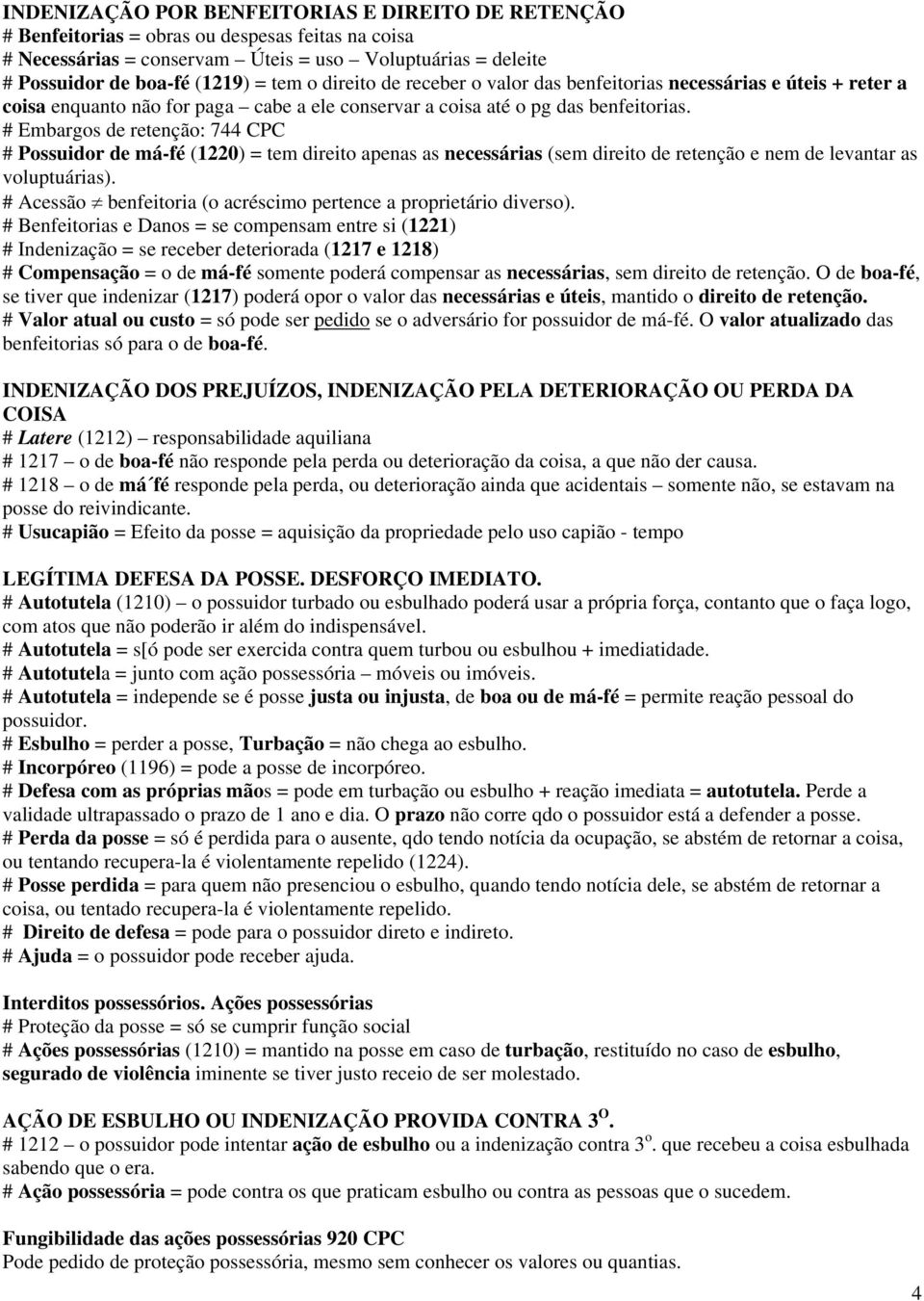 # Embargos de retenção: 744 CPC # Possuidor de má-fé (1220) = tem direito apenas as necessárias (sem direito de retenção e nem de levantar as voluptuárias).