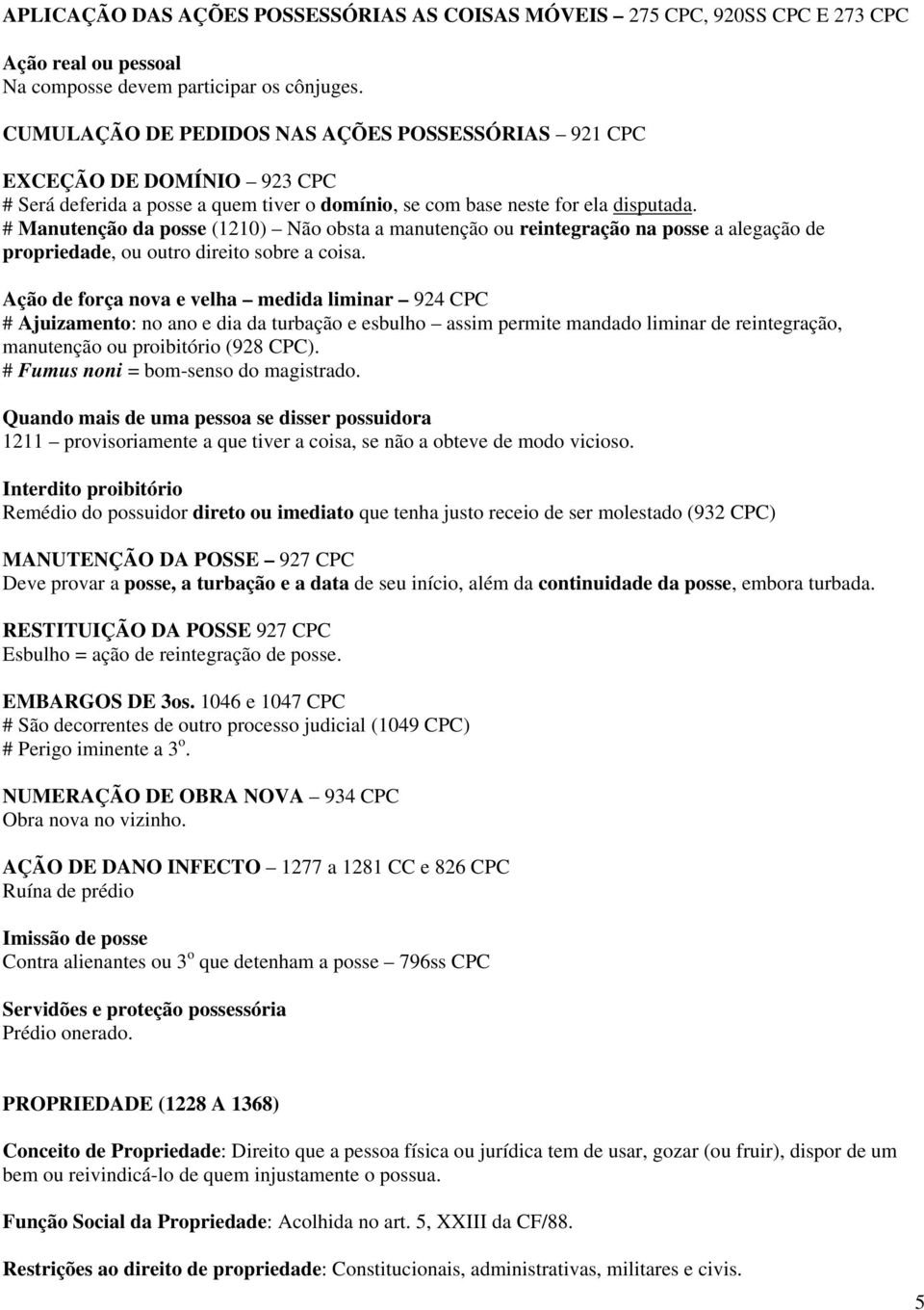 # Manutenção da posse (1210) Não obsta a manutenção ou reintegração na posse a alegação de propriedade, ou outro direito sobre a coisa.