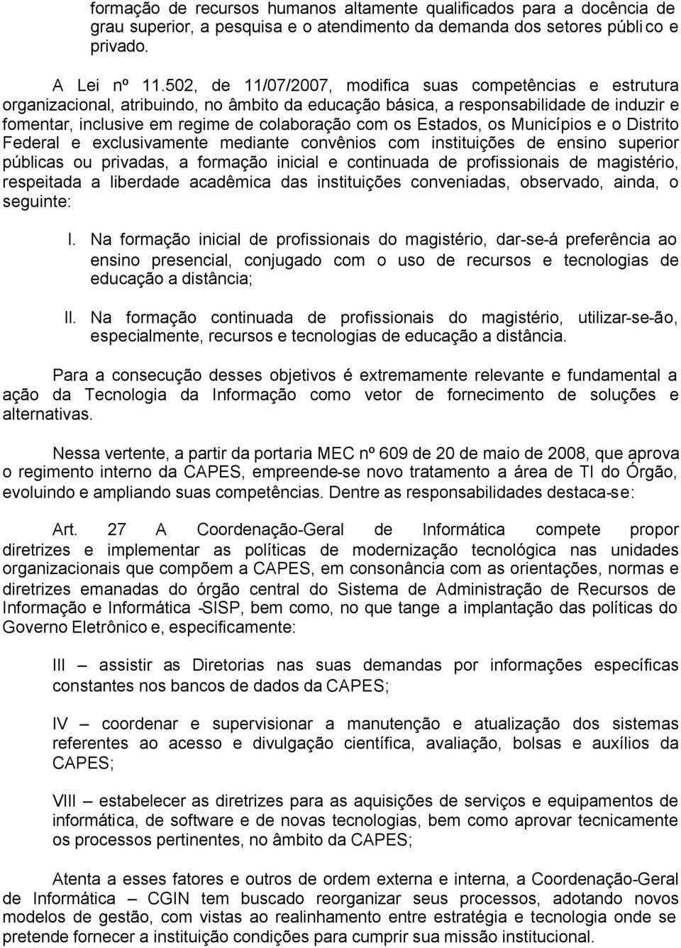 os Estados, os Municípios e o Distrito Federal e exclusivamente mediante convênios com instituições de ensino superior públicas ou privadas, a formação inicial e continuada de profissionais de