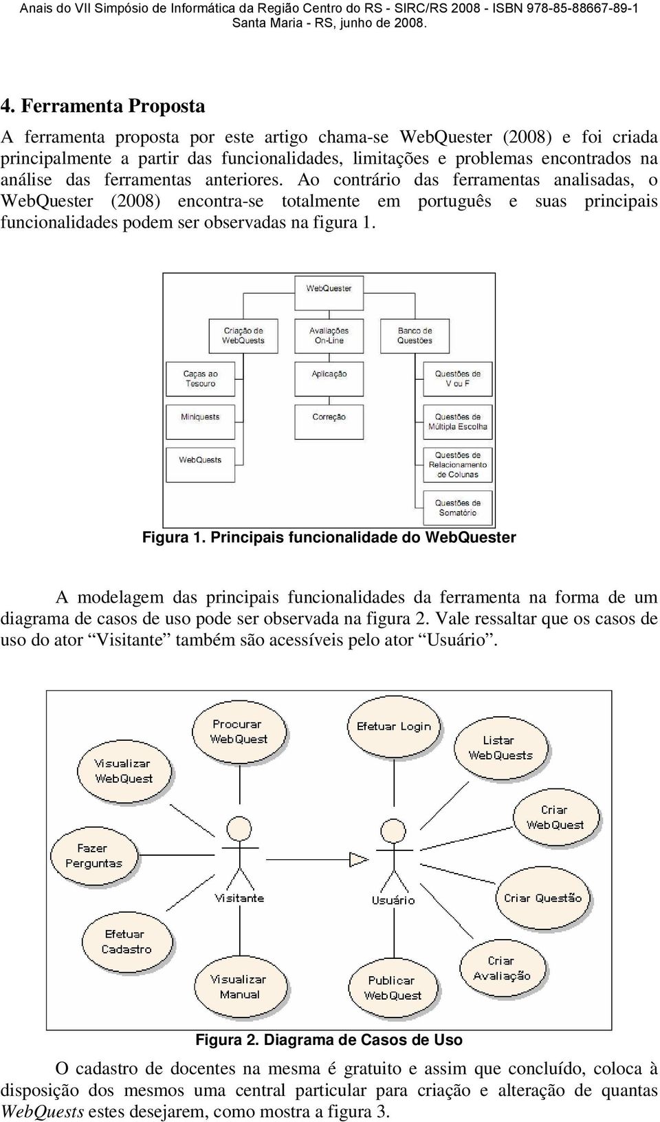 Principais funcionalidade do WebQuester A modelagem das principais funcionalidades da ferramenta na forma de um diagrama de casos de uso pode ser observada na figura 2.