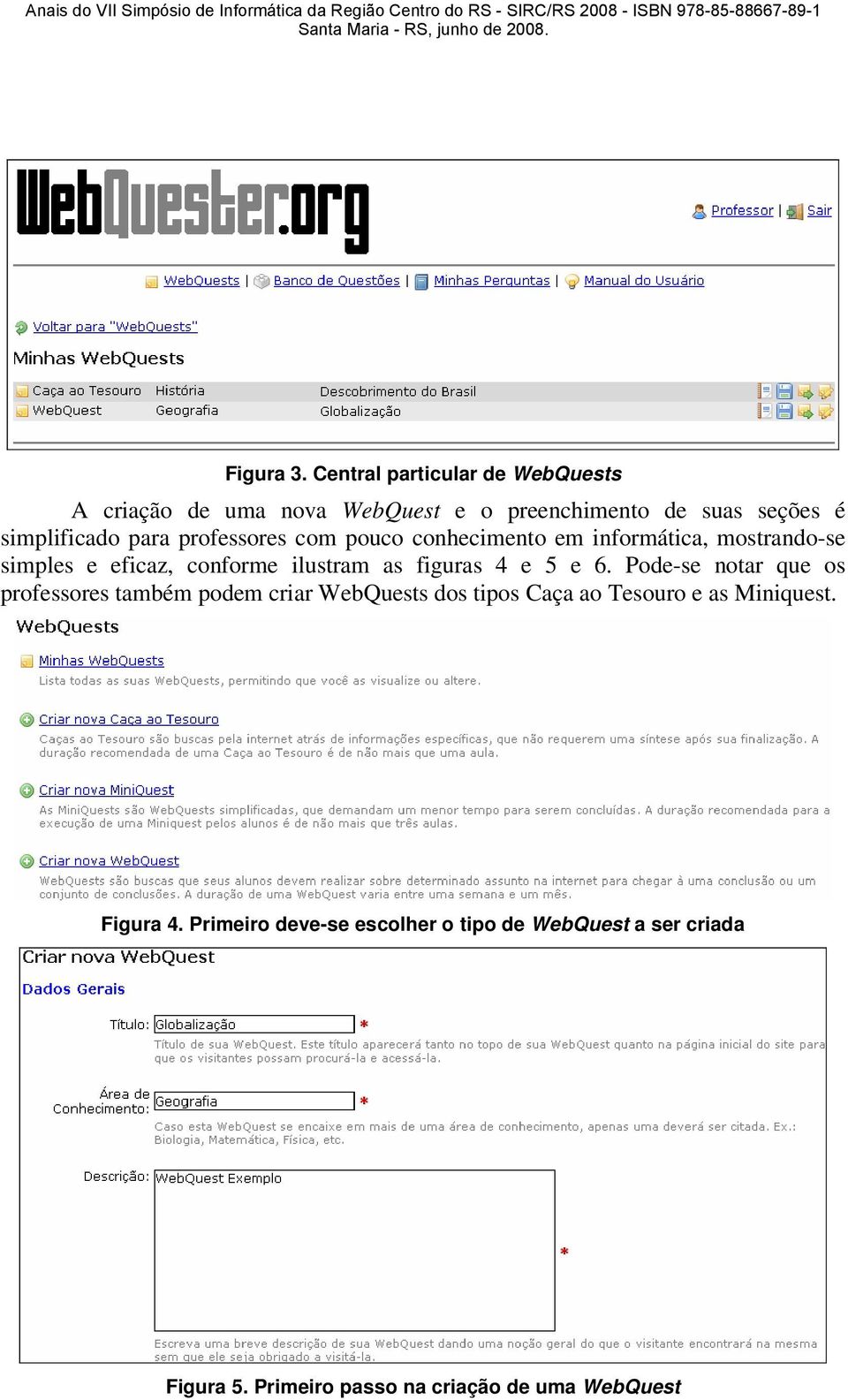 professores com pouco conhecimento em informática, mostrando-se simples e eficaz, conforme ilustram as figuras 4 e 5