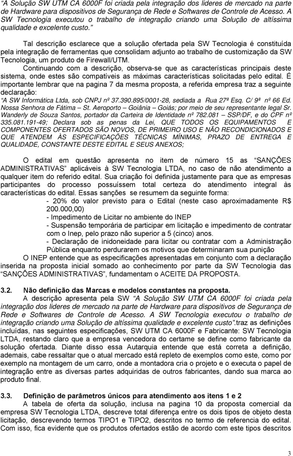 Tal descrição esclarece que a solução ofertada pela SW Tecnologia é constituída pela integração de ferramentas que consolidam adjunto ao trabalho de customização da SW Tecnologia, um produto de