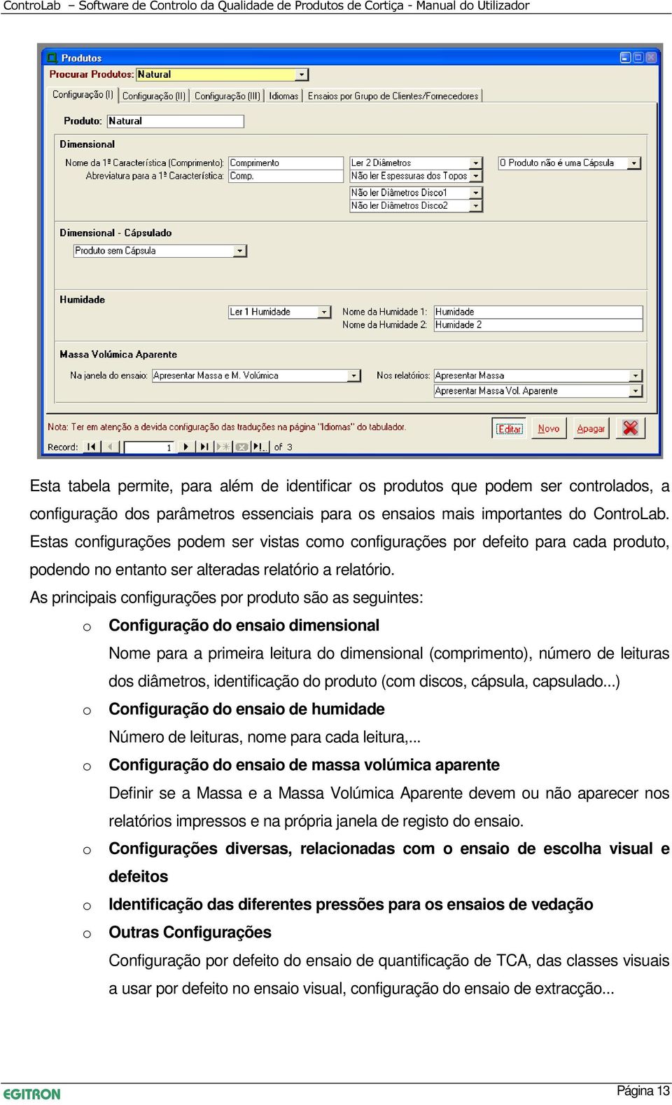 As principais configurações por produto são as seguintes: o Configuração do ensaio dimensional Nome para a primeira leitura do dimensional (comprimento), número de leituras dos diâmetros,