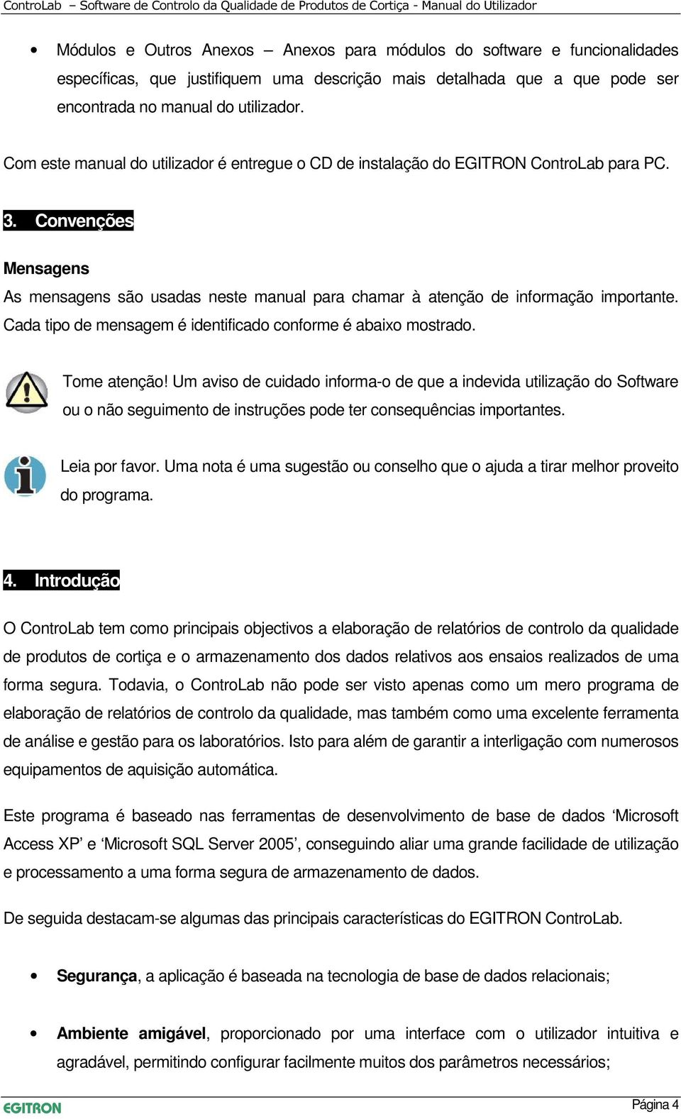 Cada tipo de mensagem é identificado conforme é abaixo mostrado. Tome atenção!