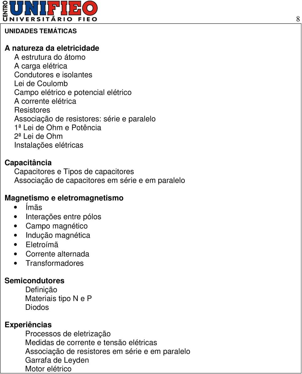 capacitores em série e em paralelo Magnetismo e eletromagnetismo Ímãs Interações entre pólos Campo magnético Indução magnética Eletroímã Corrente alternada Transformadores