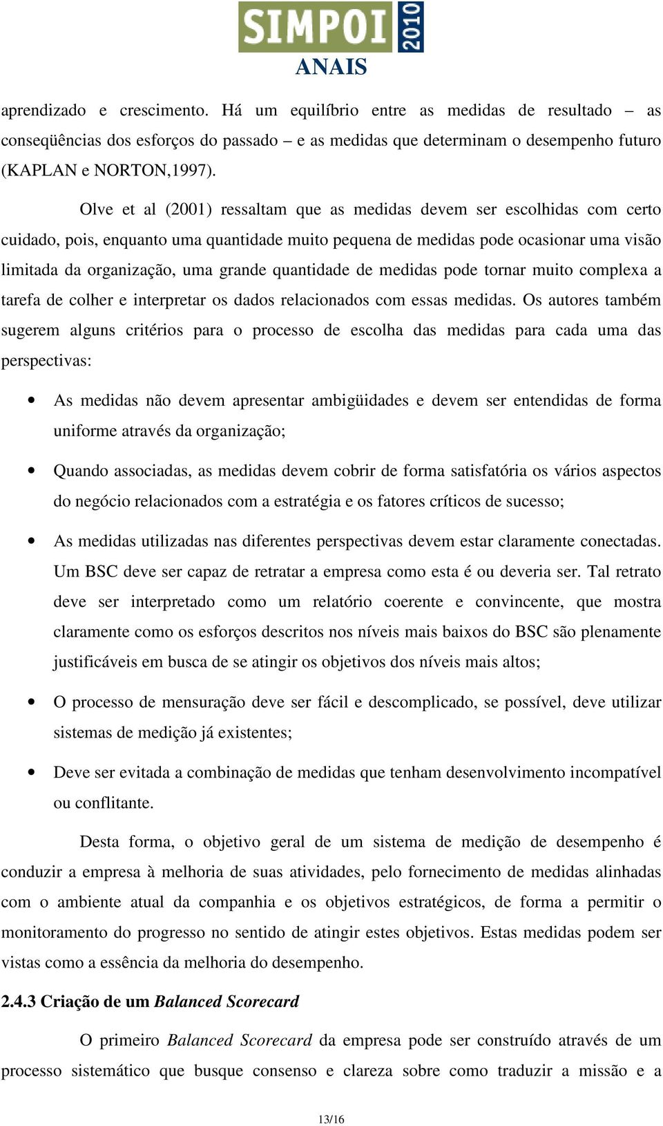 quantidade de medidas pode tornar muito complexa a tarefa de colher e interpretar os dados relacionados com essas medidas.