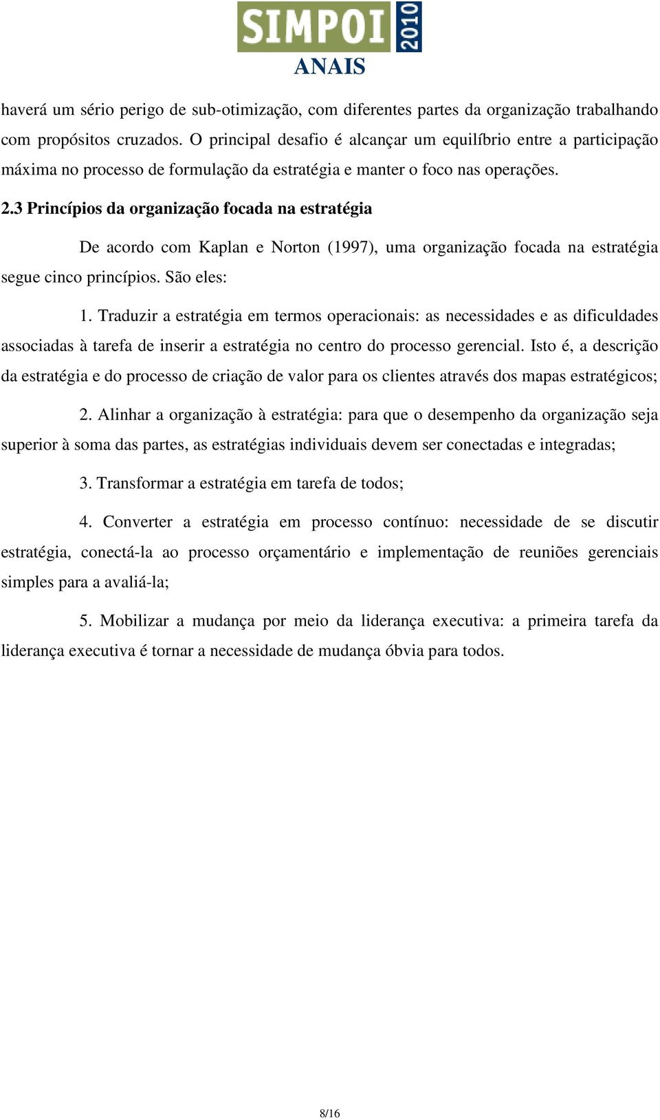 3 Princípios da organização focada na estratégia De acordo com Kaplan e Norton (1997), uma organização focada na estratégia segue cinco princípios. São eles: 1.