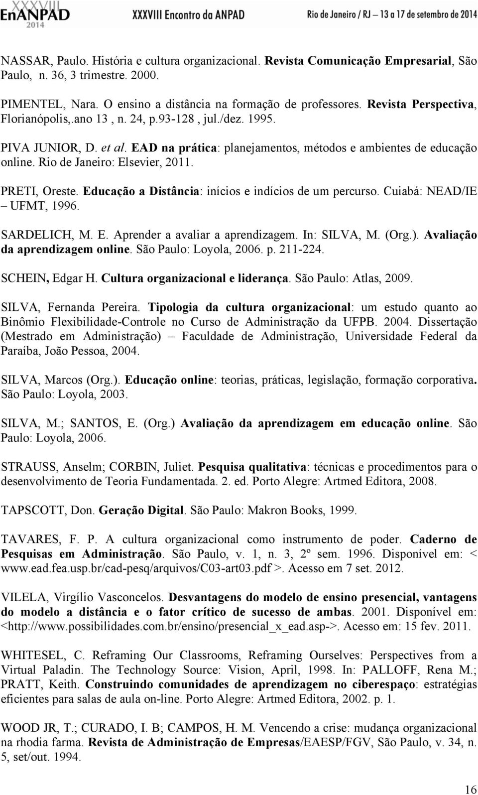 Rio de Janeiro: Elsevier, 2011. PRETI, Oreste. Educação a Distância: inícios e indícios de um percurso. Cuiabá: NEAD/IE UFMT, 1996. SARDELICH, M. E. Aprender a avaliar a aprendizagem. In: SILVA, M.