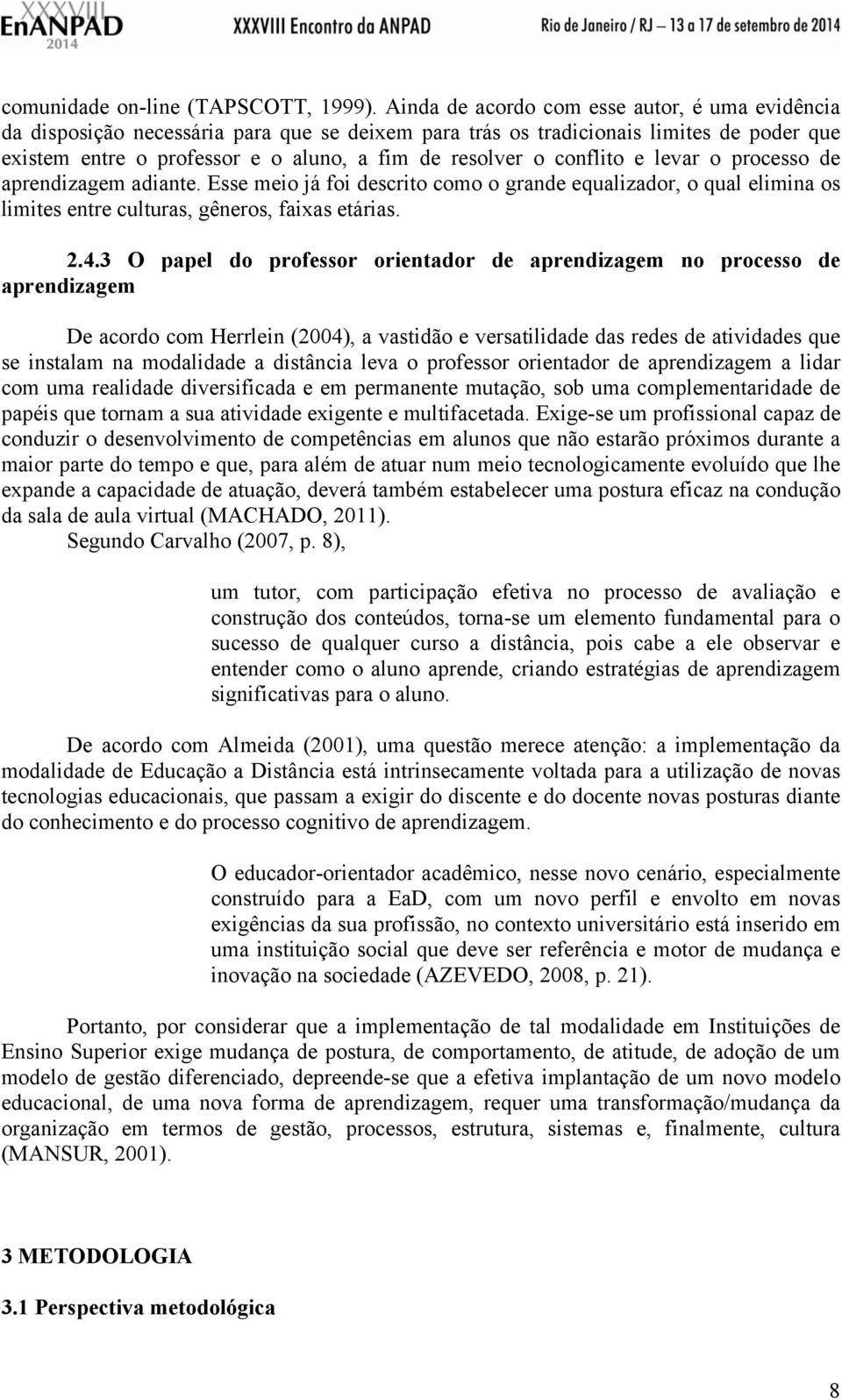 conflito e levar o processo de aprendizagem adiante. Esse meio já foi descrito como o grande equalizador, o qual elimina os limites entre culturas, gêneros, faixas etárias. 2.4.