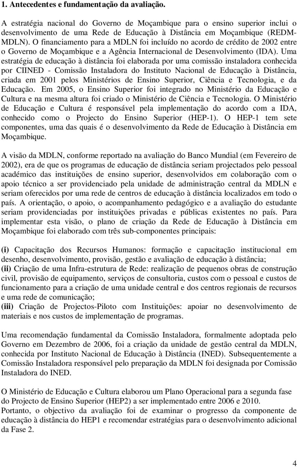 O financiamento para a MDLN foi incluído no acordo de crédito de 2002 entre o Governo de Moçambique e a Agência Internacional de Desenvolvimento (IDA).