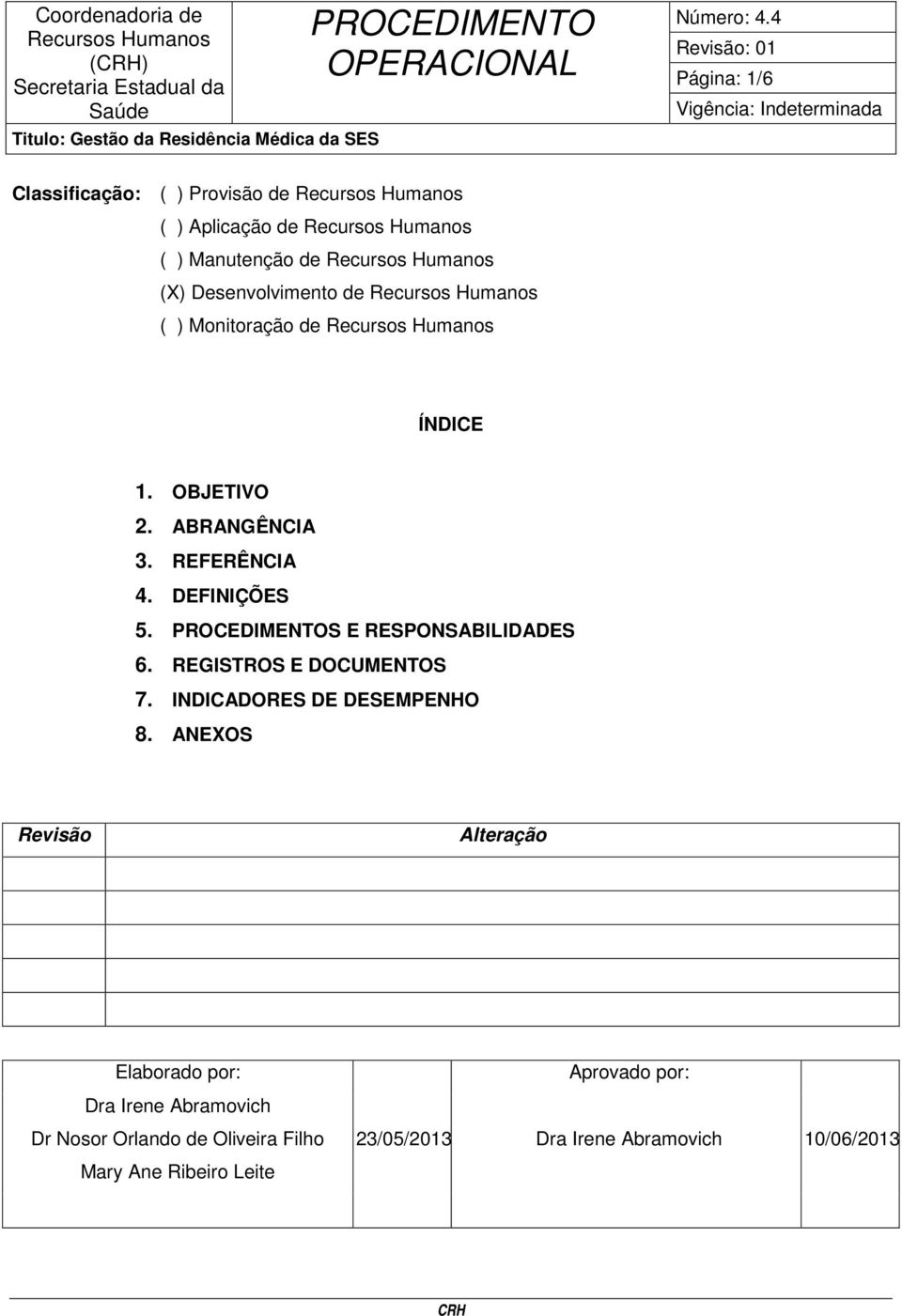 Desenvolvimento de Recursos Humanos ( ) Monitoração de Recursos Humanos ÍNDICE 1. OBJETIVO 2. ABRANGÊNCIA 3. REFERÊNCIA 4. DEFINIÇÕES 5. PROCEDIMENTOS E RESPONSABILIDADES 6.