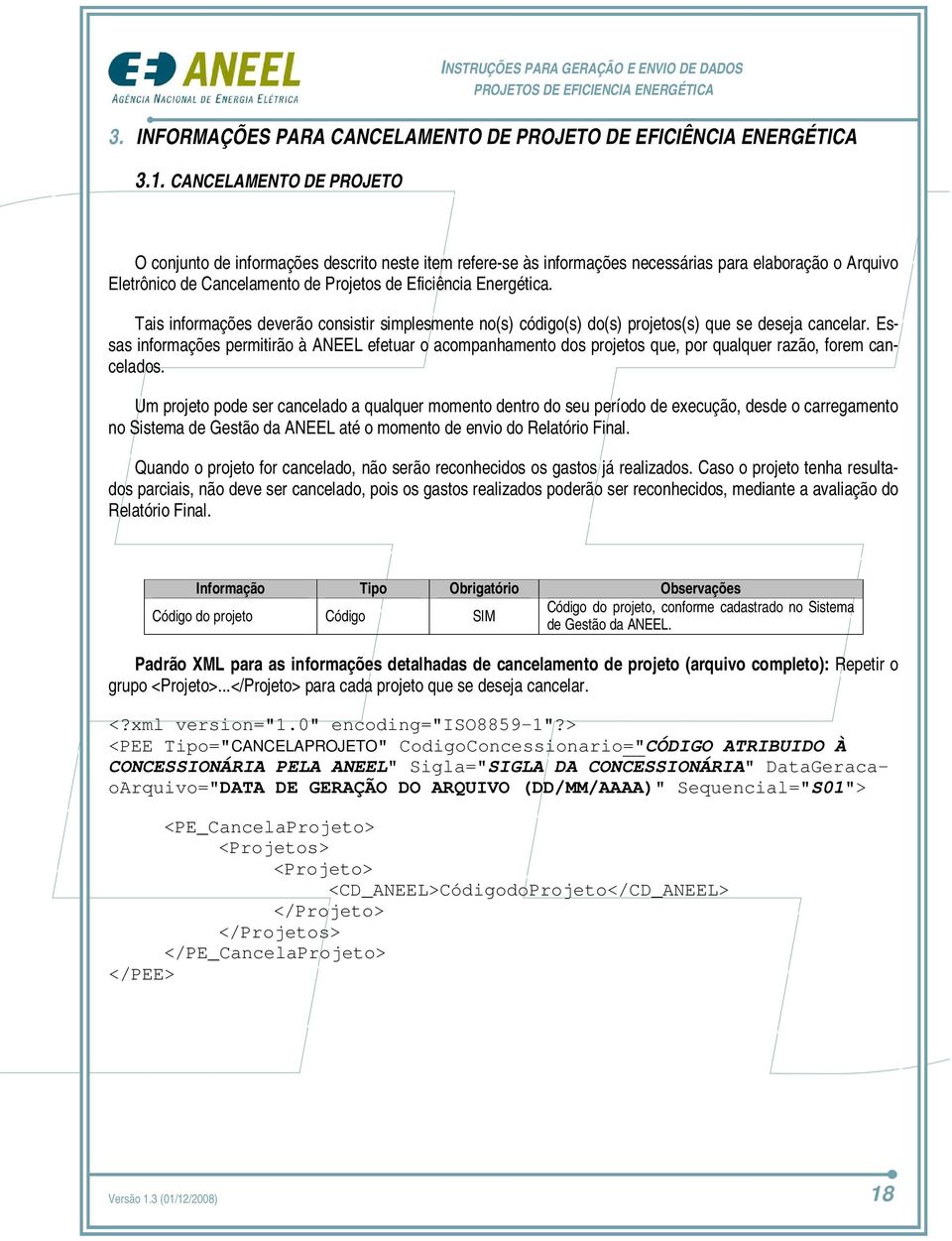 Tais informações deverão consistir simplesmente no(s) código(s) do(s) projetos(s) que se deseja cancelar.