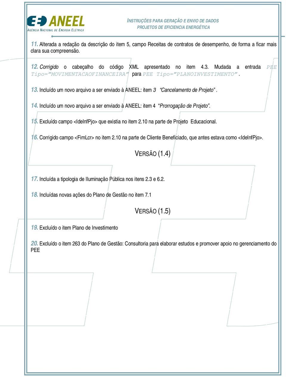 Incluído um novo arquivo a ser enviado à ANEEL: item 4 Prorrogação de Projeto. 15. Excluído campo <IdeInfPjo> que existia no item 2.10 na parte de Projeto Educacional. 16.