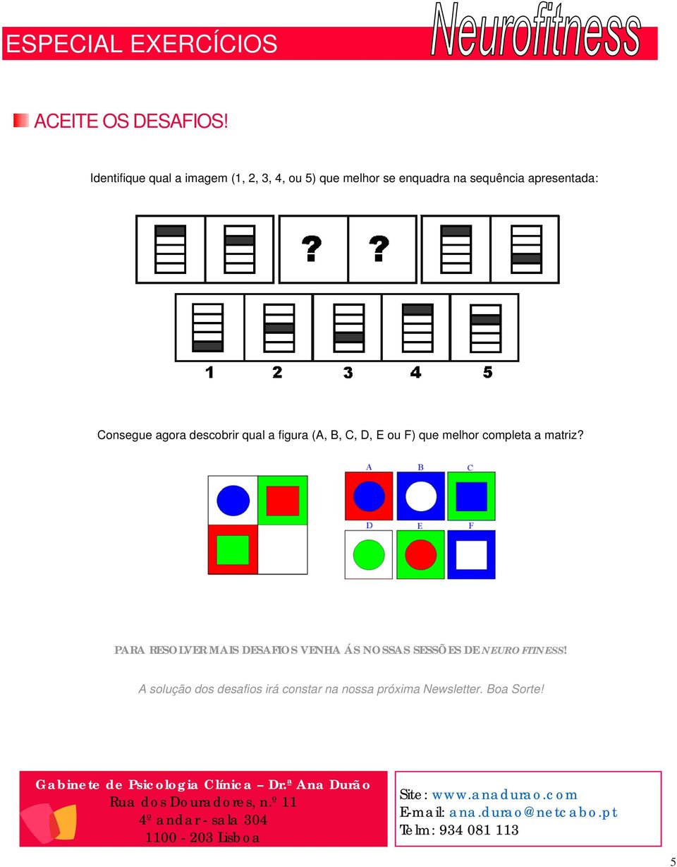 figura (A, B, C, D, E ou F) que melhor completa a matriz? PARA RESOLVER MAIS DESAFIOS VENHA ÁS NOSSAS SESSÕES DE NEUROFITNESS!