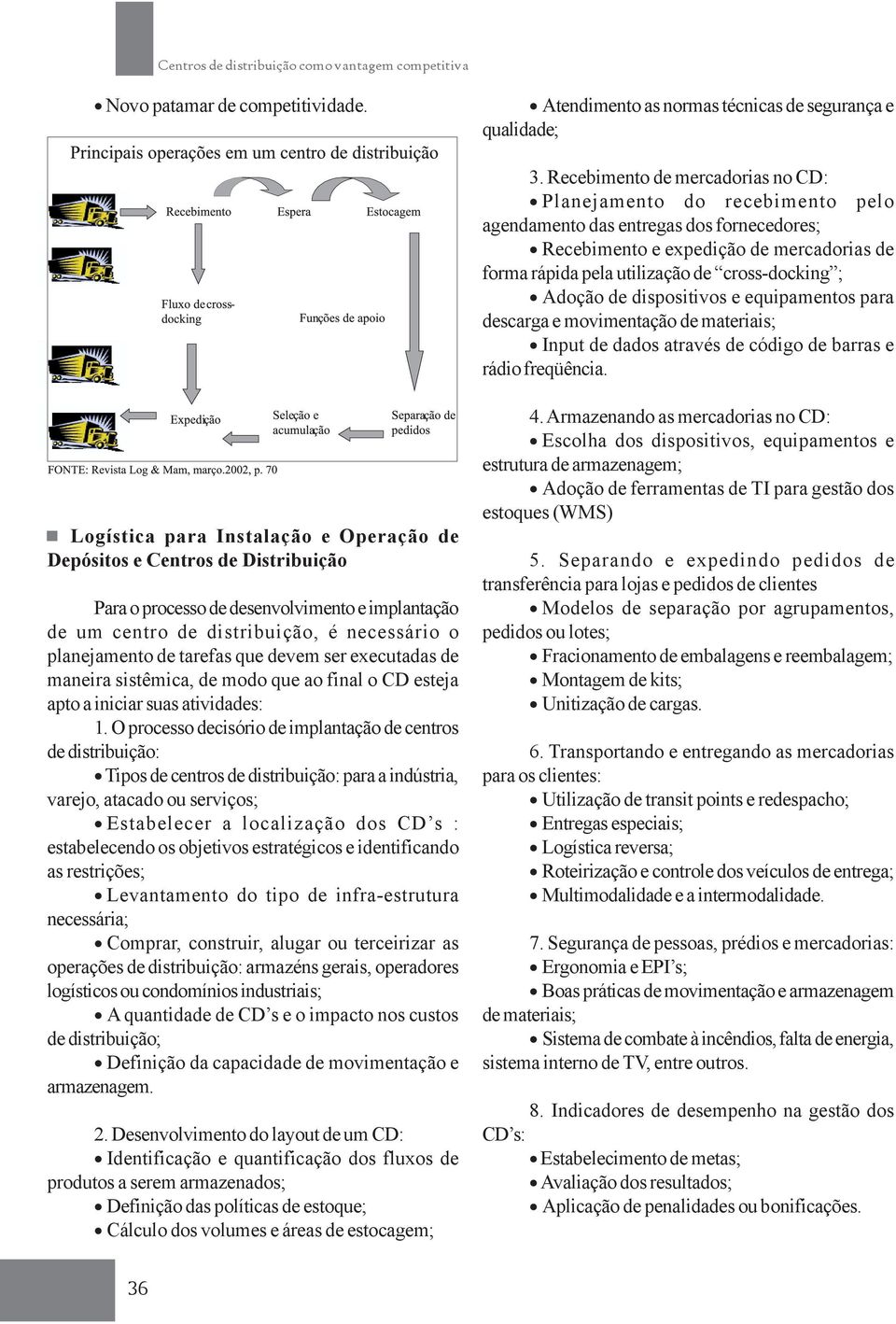 Adoção de dispositivos e equipamentos para descarga e movimentação de materiais; Input de dados através de código de barras e rádio freqüência.