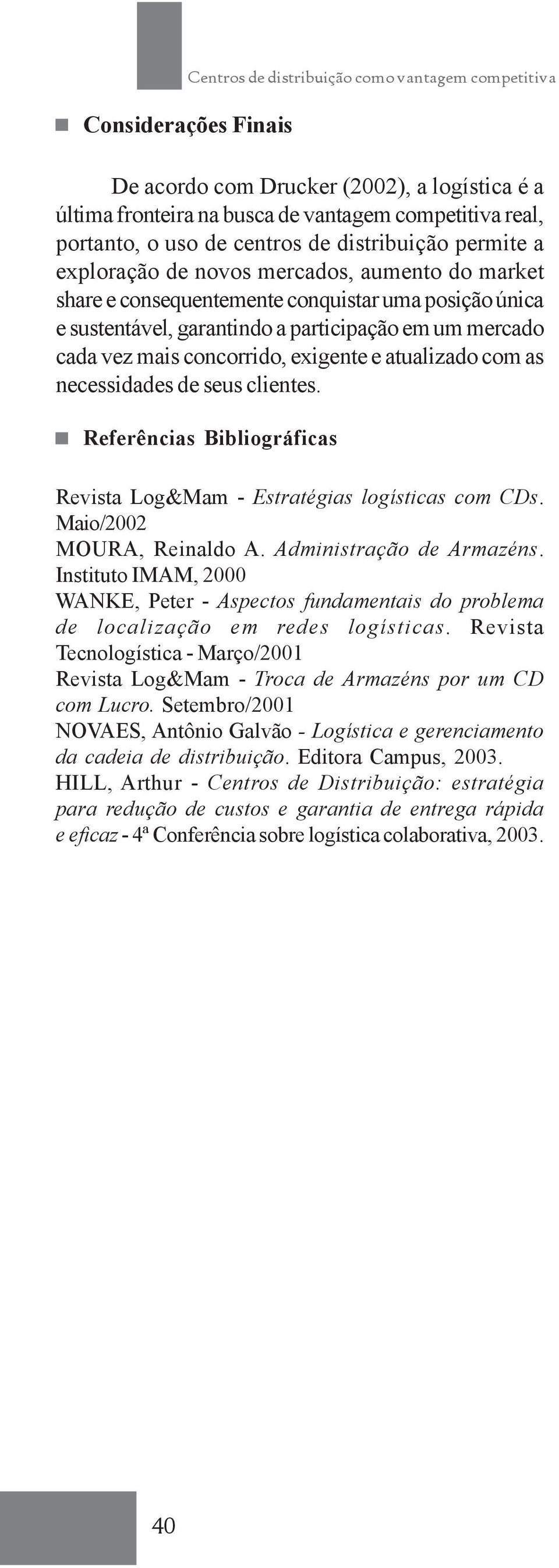 necessidades de seus clientes. Referências Bibliográficas Revista Log&Mam - Estratégias logísticas com CDs. Maio/2002 MOURA, Reinaldo A. Administração de Armazéns.