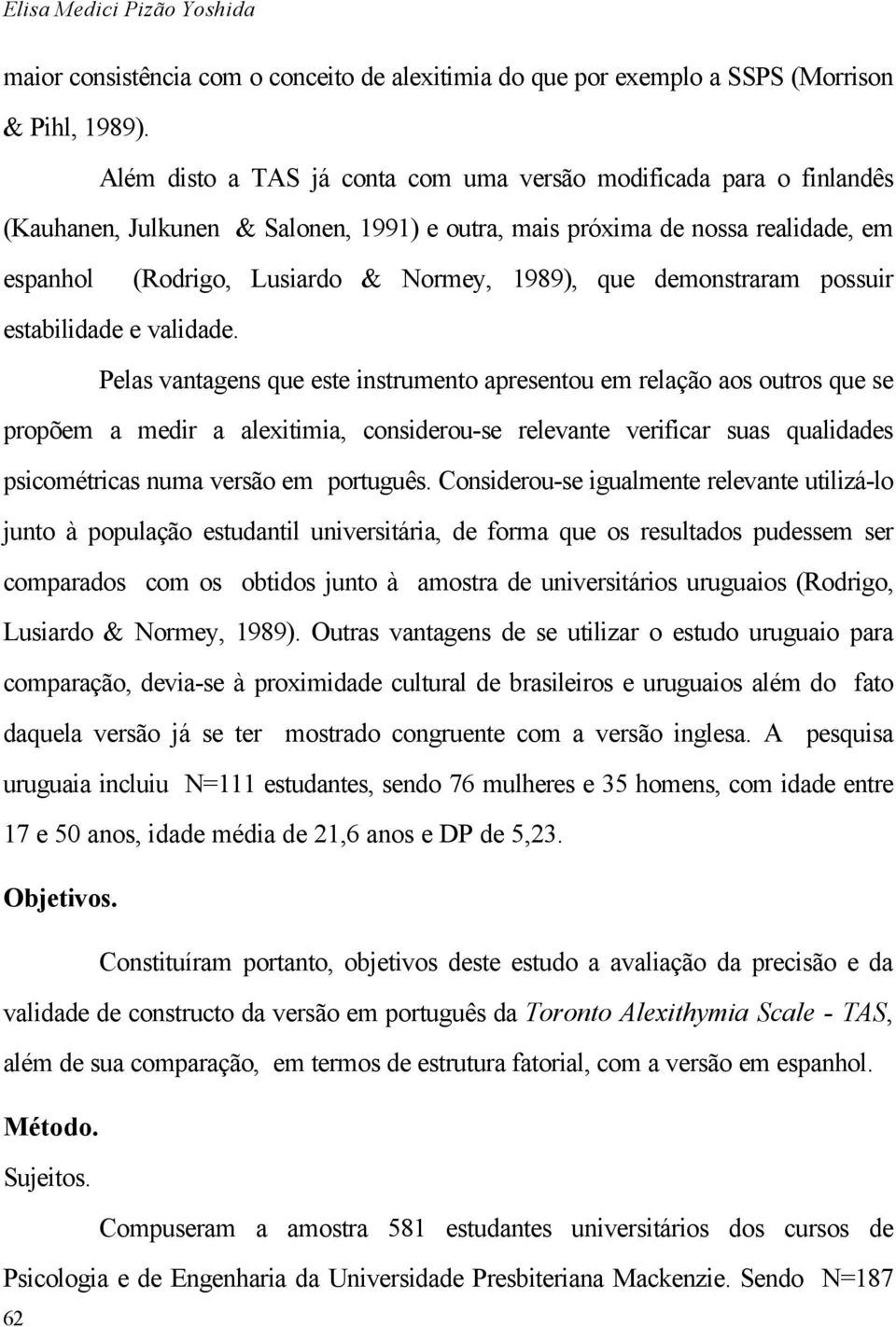 demonstraram possuir estabilidade e validade.