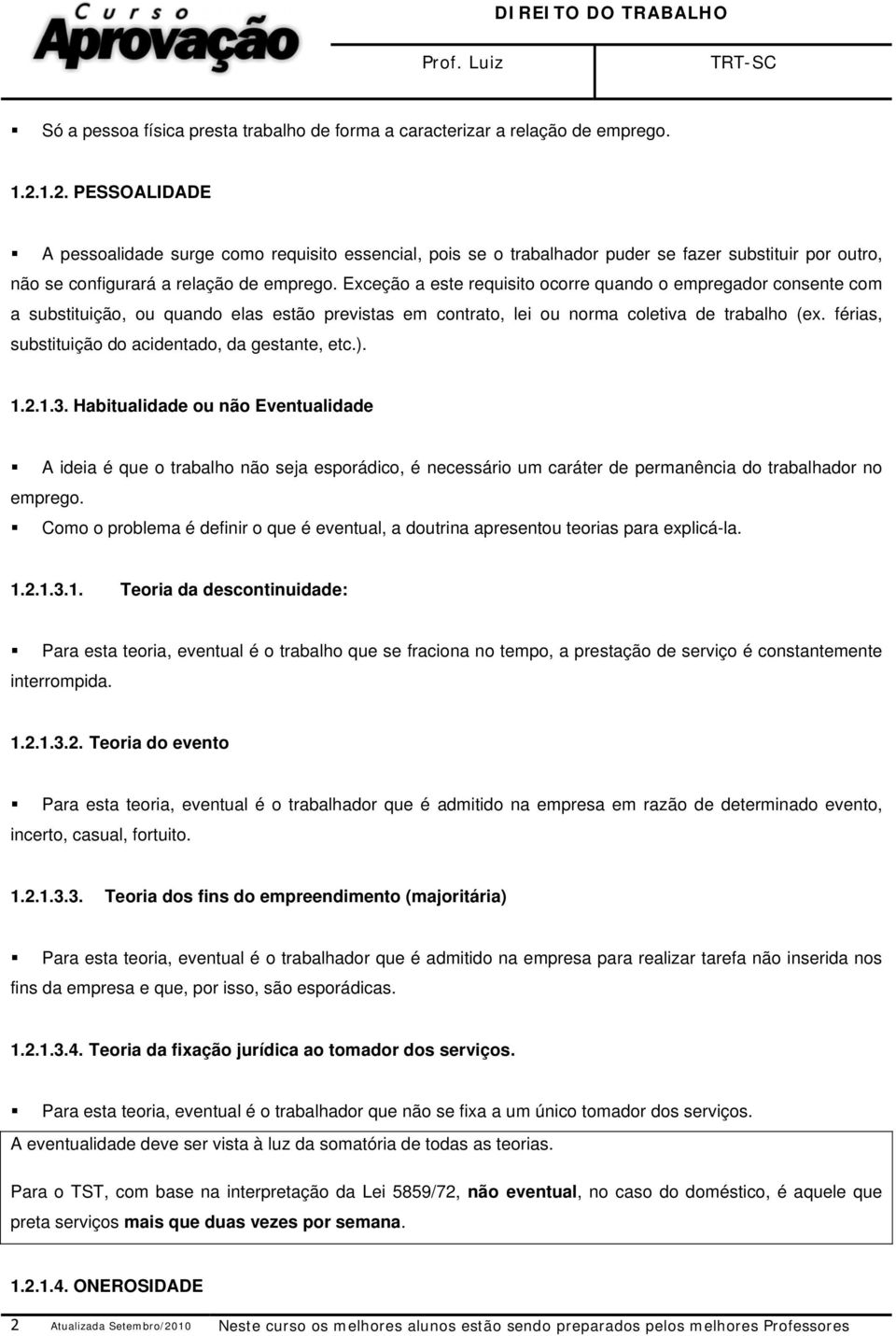 Exceção a este requisito ocorre quando o empregador consente com a substituição, ou quando elas estão previstas em contrato, lei ou norma coletiva de trabalho (ex.